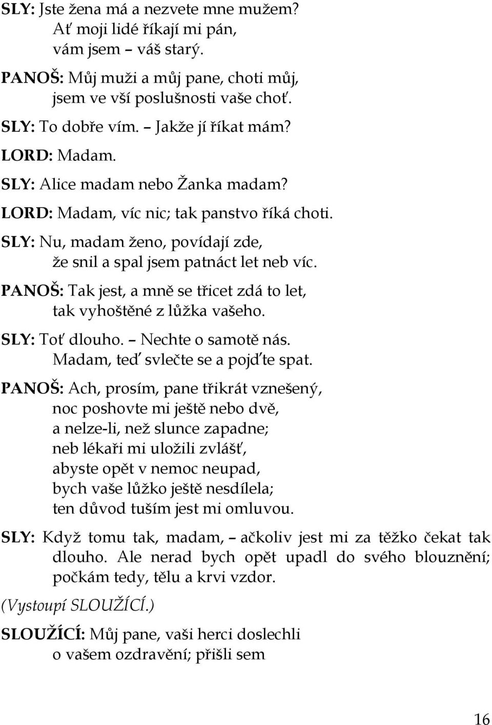 PANOŠ: Tak jest, a mně se třicet zdá to let, tak vyhoštěné z lůžka vašeho. SLY: Toť dlouho. Nechte o samotě nás. Madam, teď svlečte se a pojďte spat.