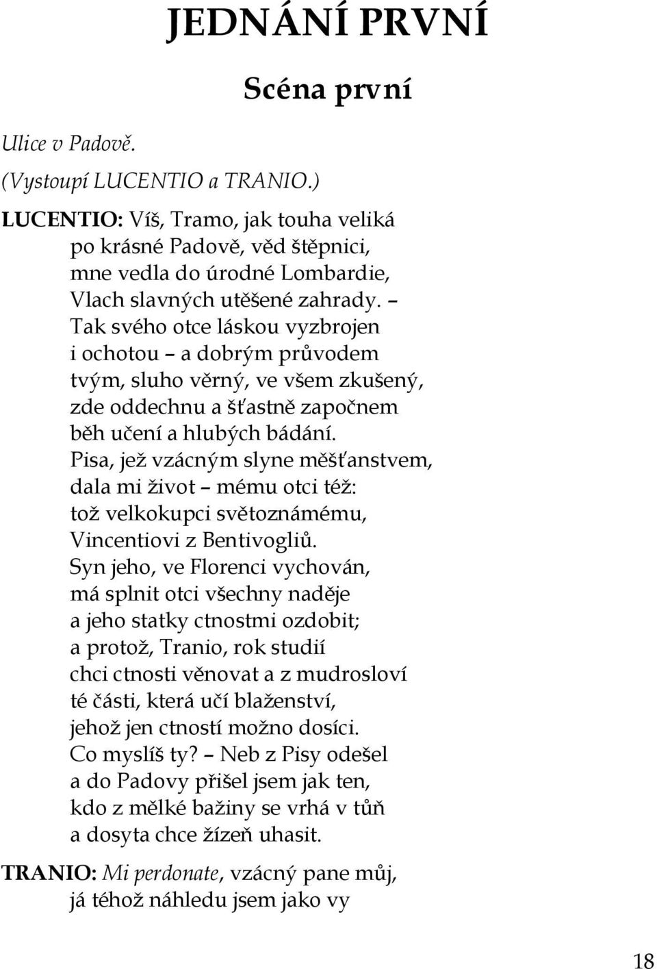 Tak svého otce láskou vyzbrojen i ochotou a dobrým průvodem tvým, sluho věrný, ve všem zkušený, zde oddechnu a šťastně započnem běh učení a hlubých bádání.