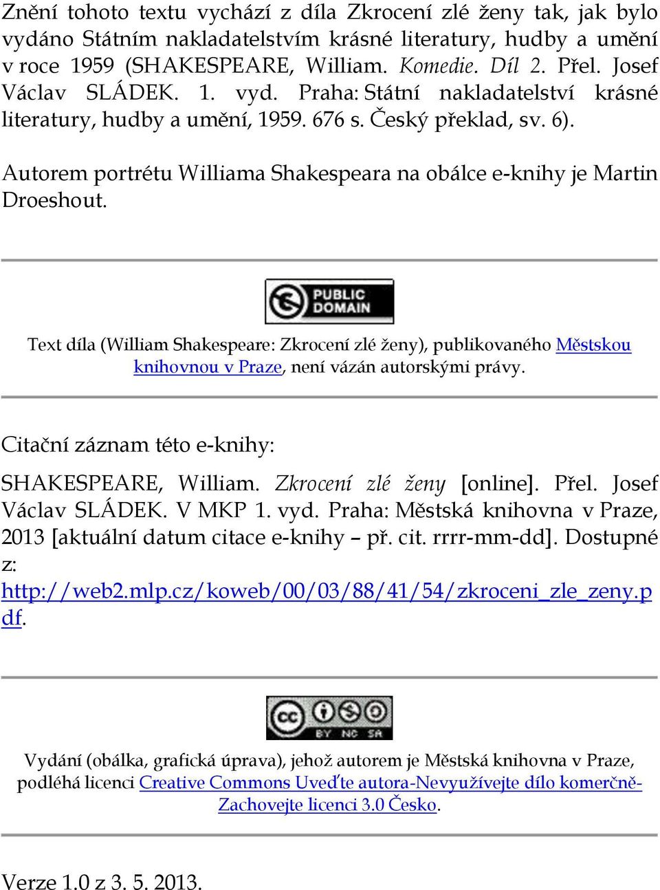 Autorem portrétu Williama Shakespeara na obálce e-knihy je Martin Droeshout. Text díla (William Shakespeare: Zkrocení zlé ženy), publikovaného Městskou knihovnou v Praze, není vázán autorskými právy.