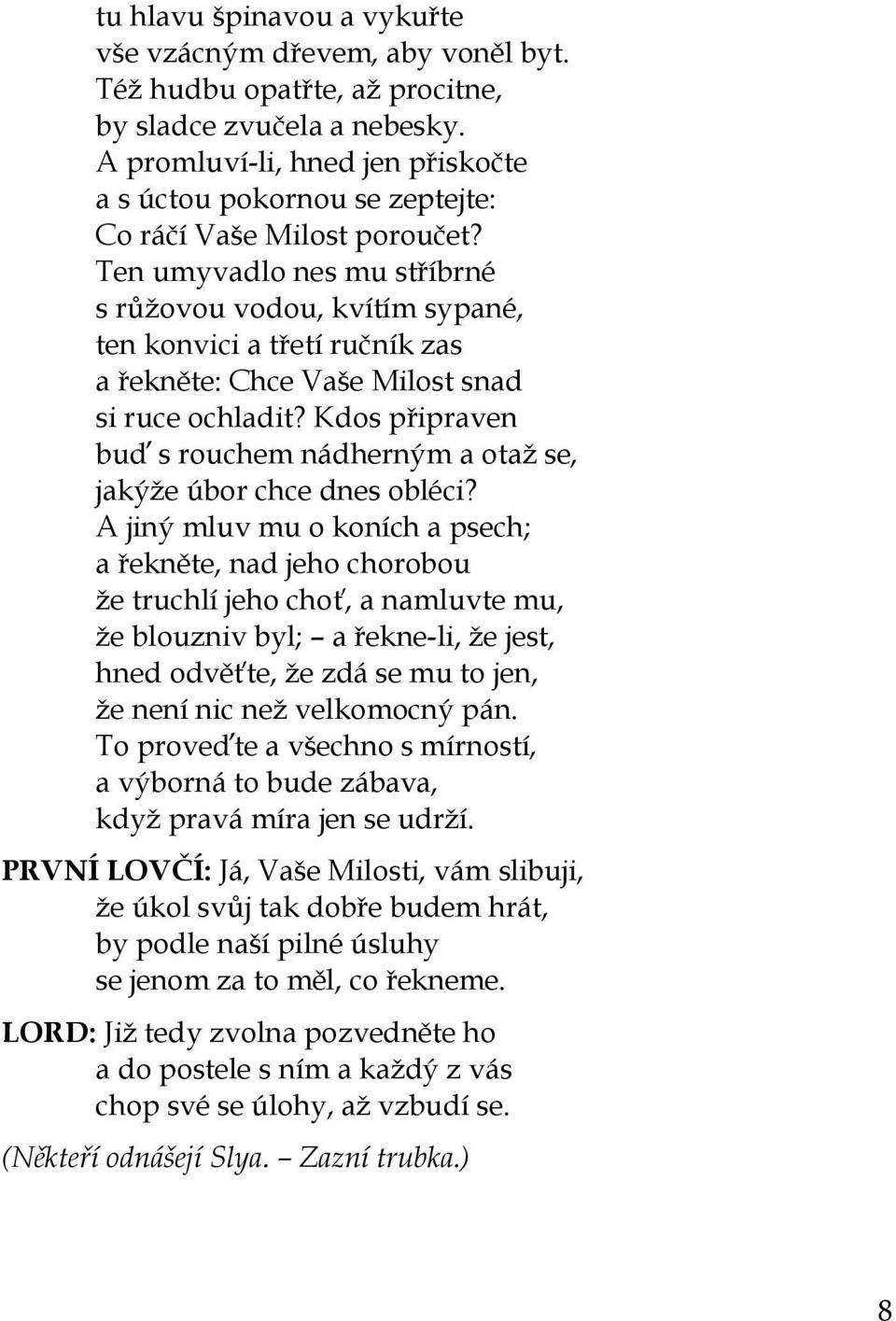 Ten umyvadlo nes mu stříbrné s růžovou vodou, kvítím sypané, ten konvici a třetí ručník zas a řekněte: Chce Vaše Milost snad si ruce ochladit?