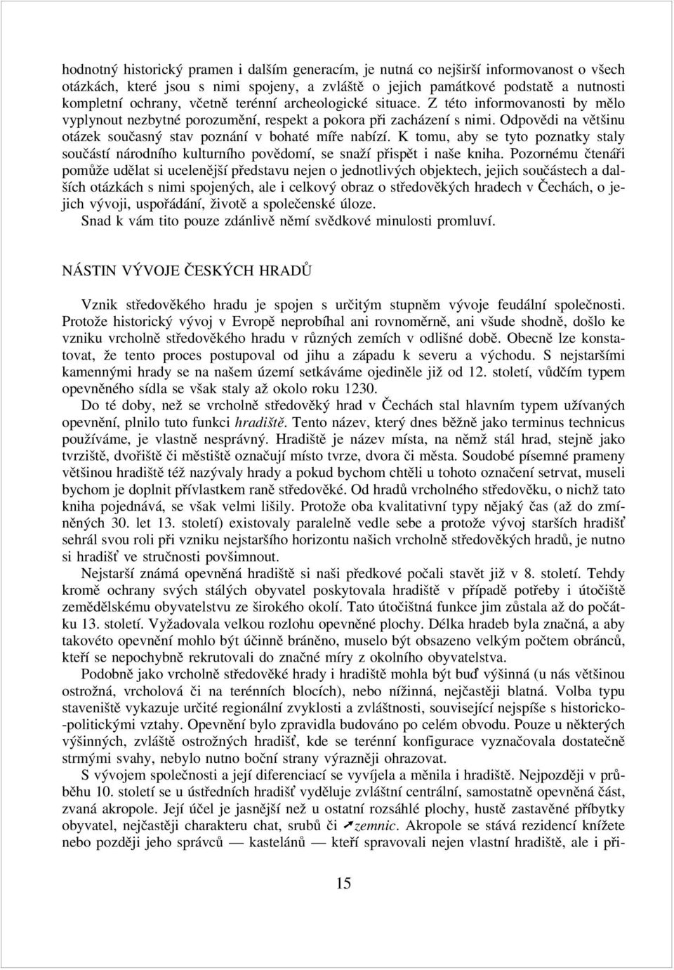 Odpovědi na většinu otázek současný stav poznání v bohaté míře nabízí. K tomu, aby se tyto poznatky staly součástí národního kulturního povědomí, se snaží přispět i naše kniha.