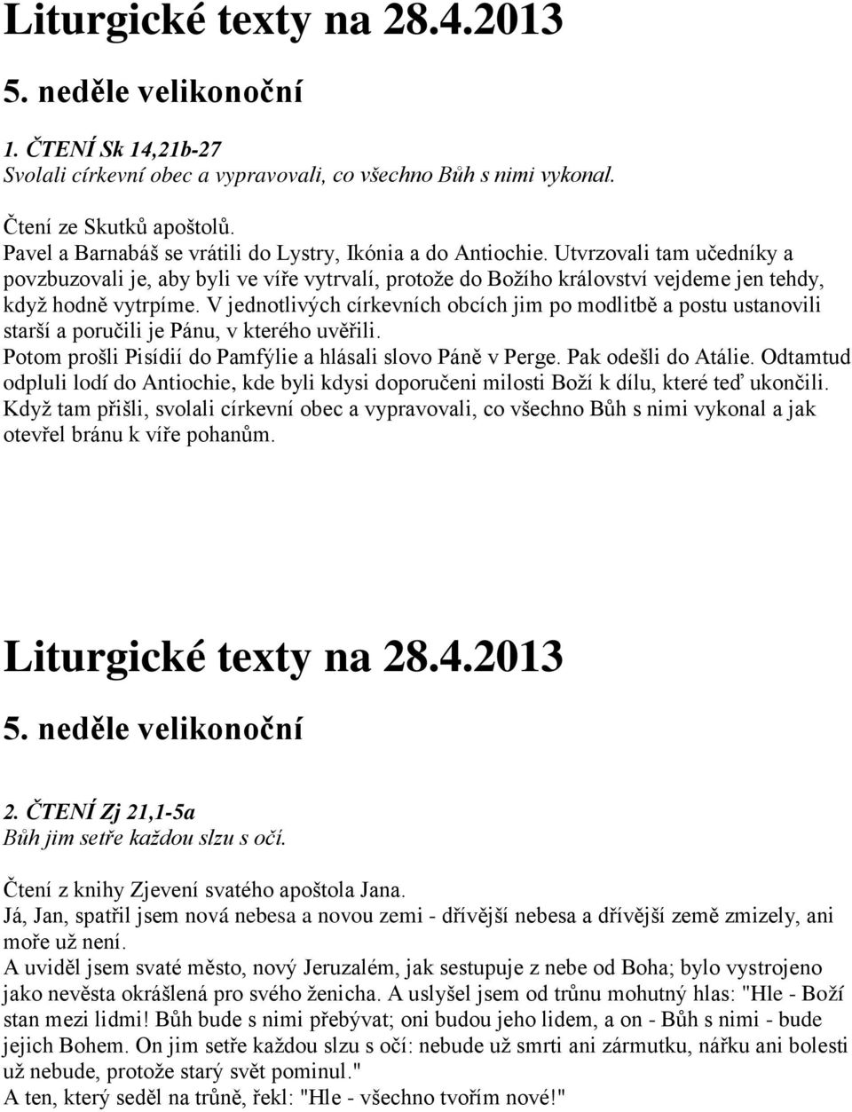 V jednotlivých církevních obcích jim po modlitbě a postu ustanovili starší a poručili je Pánu, v kterého uvěřili. Potom prošli Pisídií do Pamfýlie a hlásali slovo Páně v Perge. Pak odešli do Atálie.