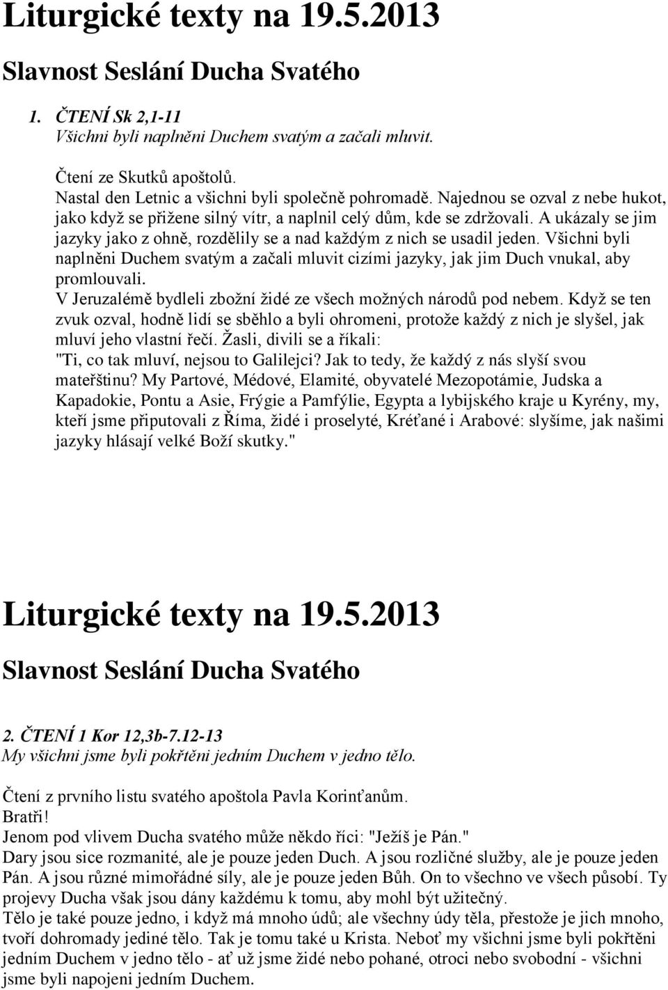 Všichni byli naplněni Duchem svatým a začali mluvit cizími jazyky, jak jim Duch vnukal, aby promlouvali. V Jeruzalémě bydleli zbožní židé ze všech možných národů pod nebem.