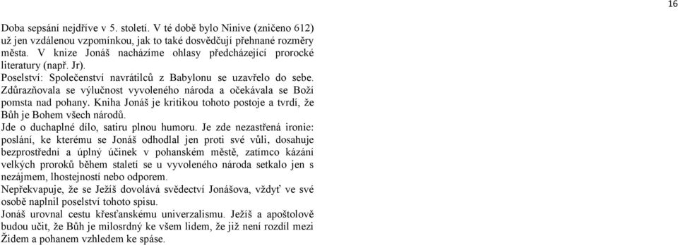 Zdůrazňovala se výlučnost vyvoleného národa a očekávala se Boží pomsta nad pohany. Kniha Jonáš je kritikou tohoto postoje a tvrdí, že Bůh je Bohem všech národů.