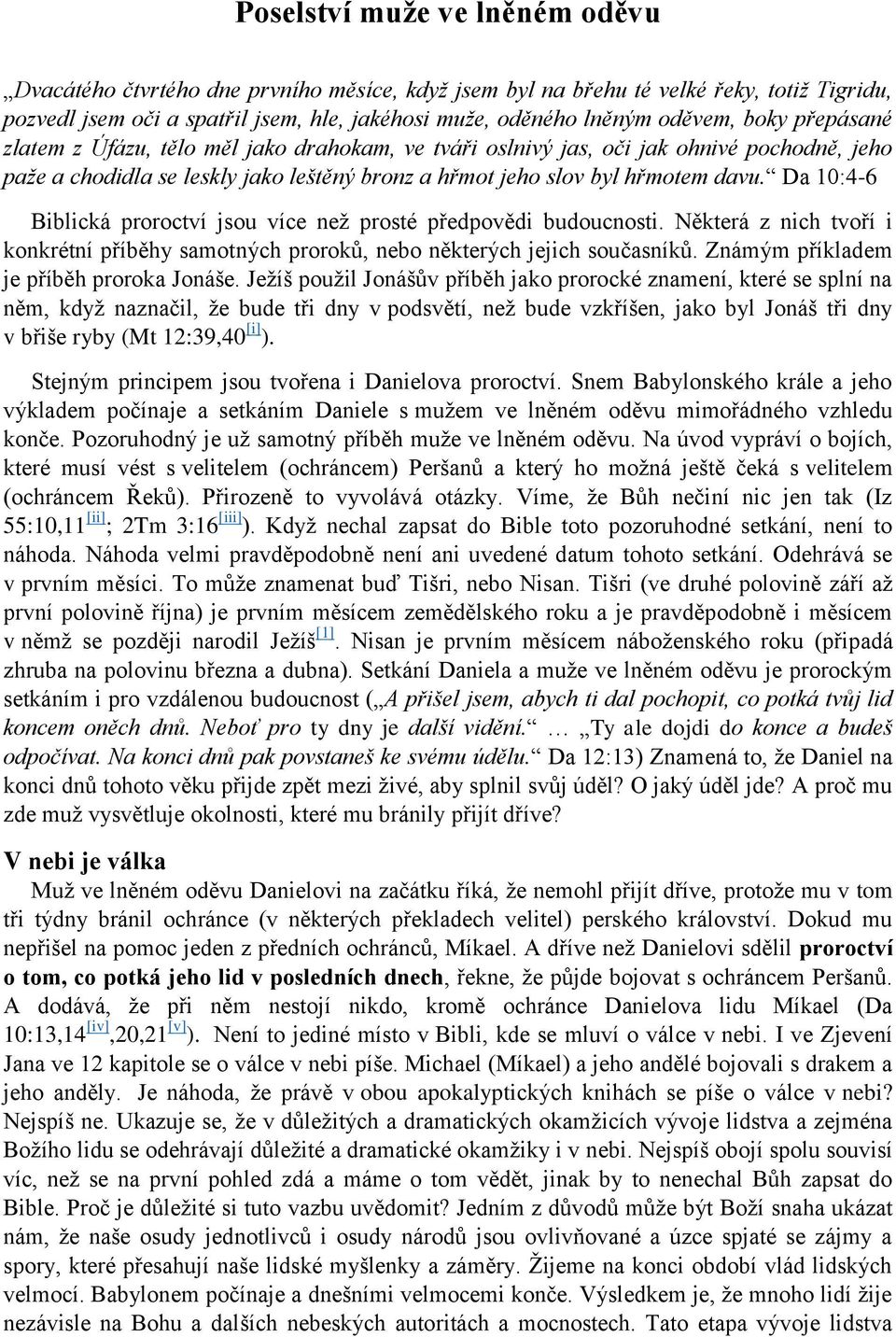 Da 10:4-6 Biblická proroctví jsou více než prosté předpovědi budoucnosti. Některá z nich tvoří i konkrétní příběhy samotných proroků, nebo některých jejich současníků.