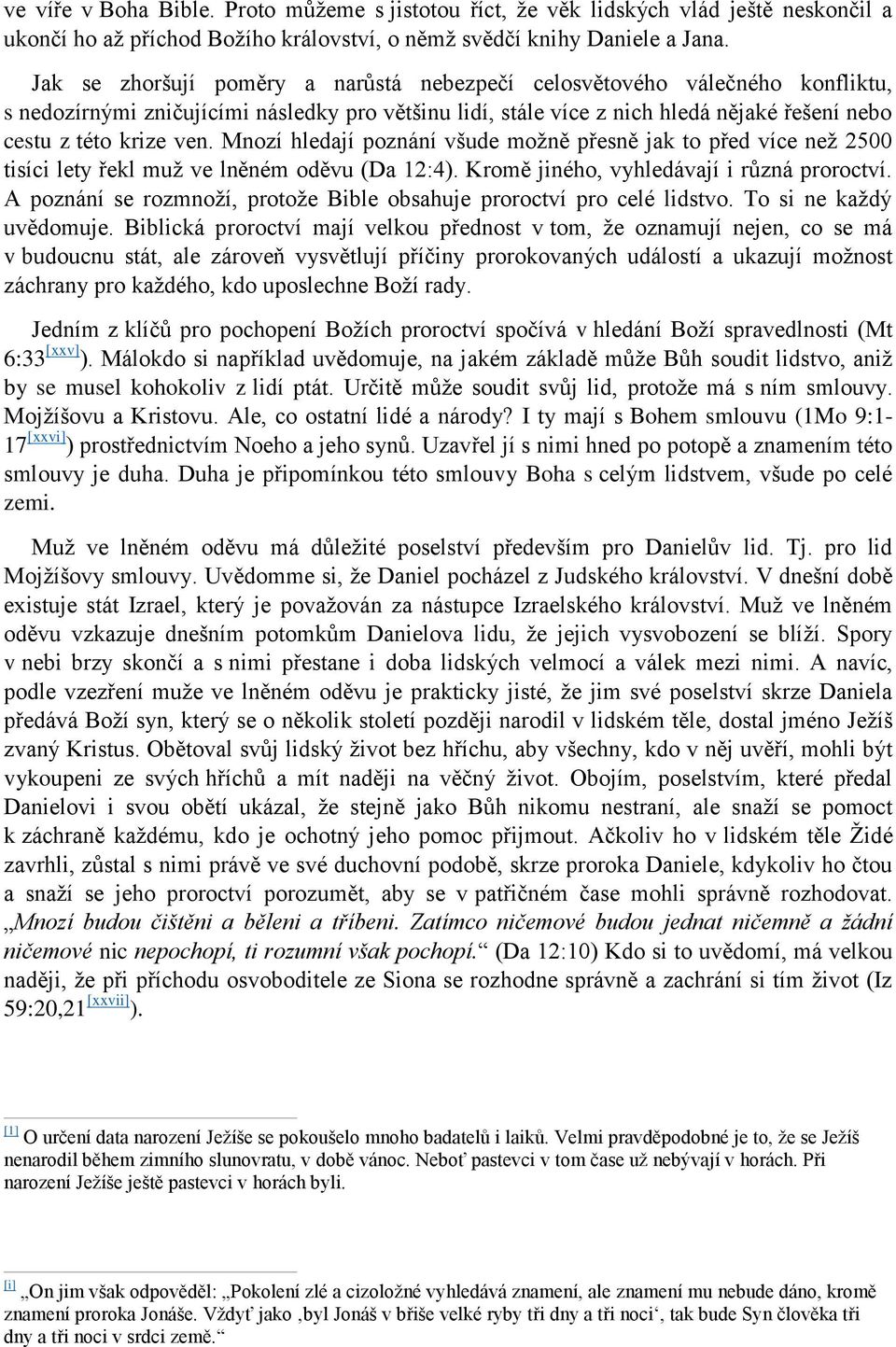 Mnozí hledají poznání všude možně přesně jak to před více než 2500 tisíci lety řekl muž ve lněném oděvu (Da 12:4). Kromě jiného, vyhledávají i různá proroctví.