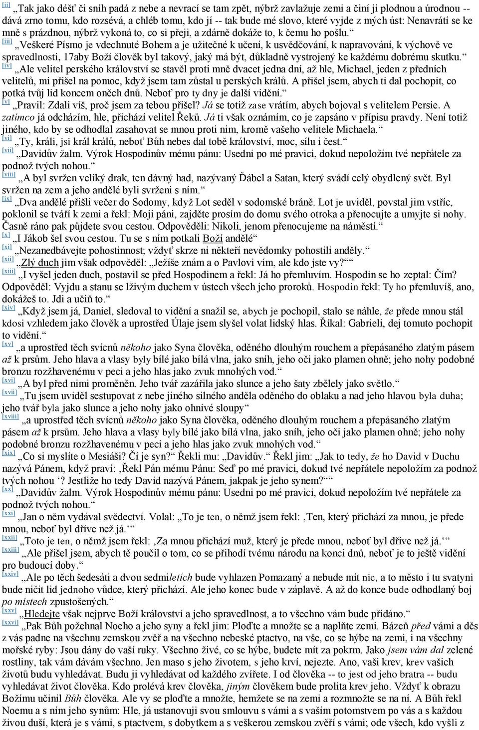 [iii] Veškeré Písmo je vdechnuté Bohem a je užitečné k učení, k usvědčování, k napravování, k výchově ve spravedlnosti, 17aby Boží člověk byl takový, jaký má být, důkladně vystrojený ke každému