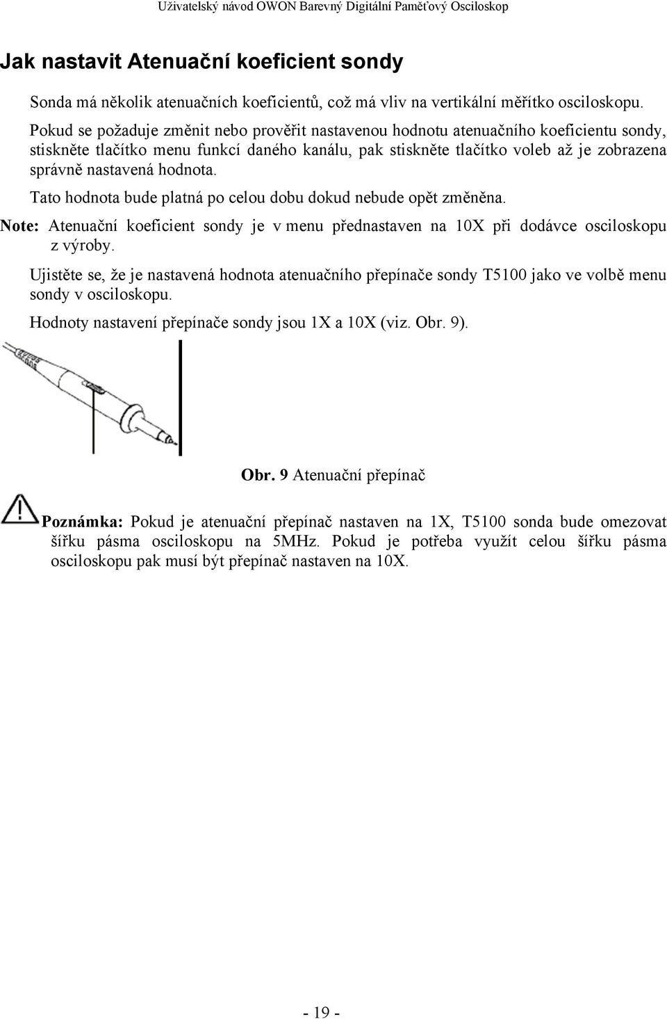 hodnota. Tato hodnota bude platná po celou dobu dokud nebude opět změněna. Note: Atenuační koeficient sondy je v menu přednastaven na 10X při dodávce osciloskopu z výroby.