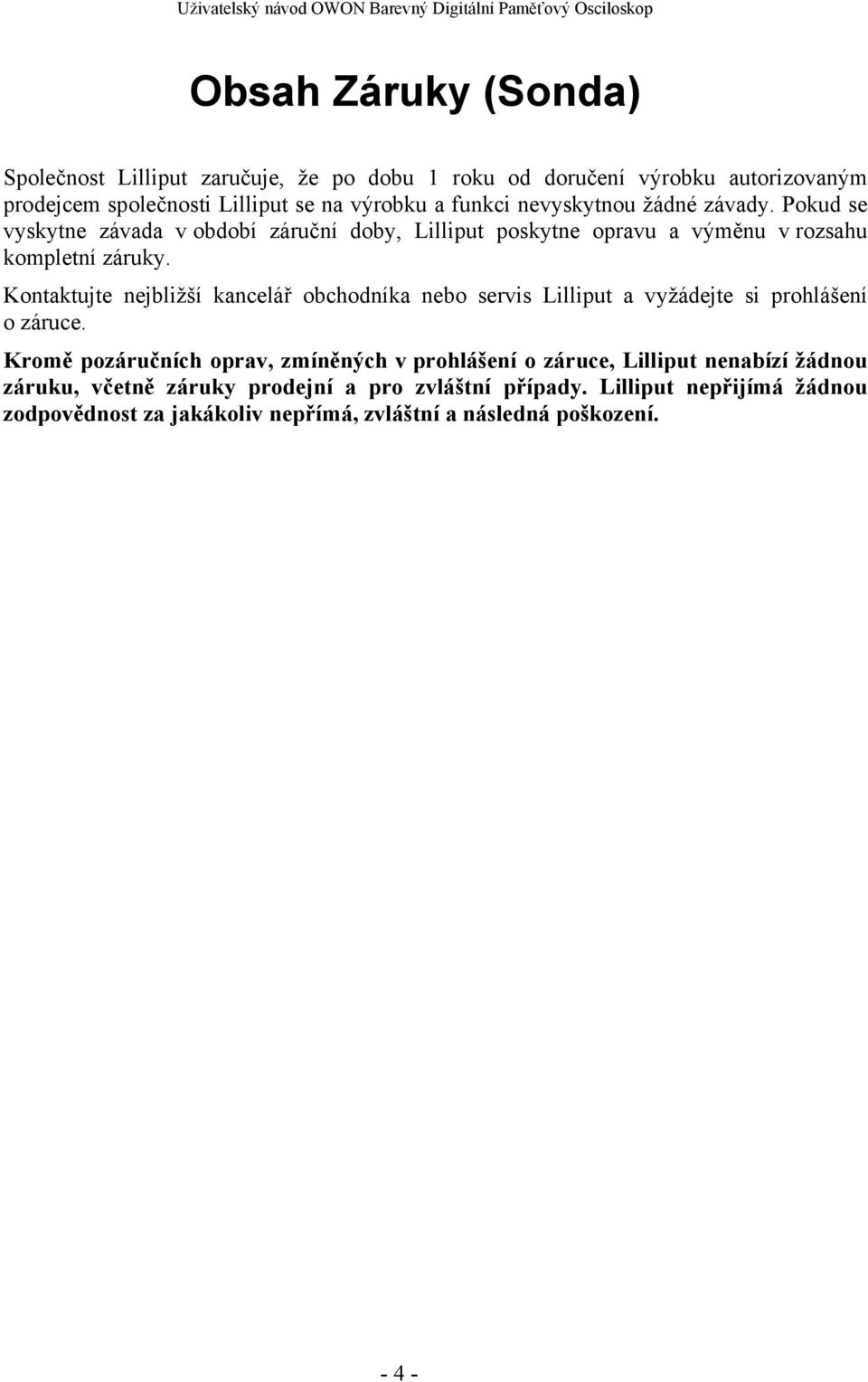 Kontaktujte nejbližší kancelář obchodníka nebo servis Lilliput a vyžádejte si prohlášení o záruce.