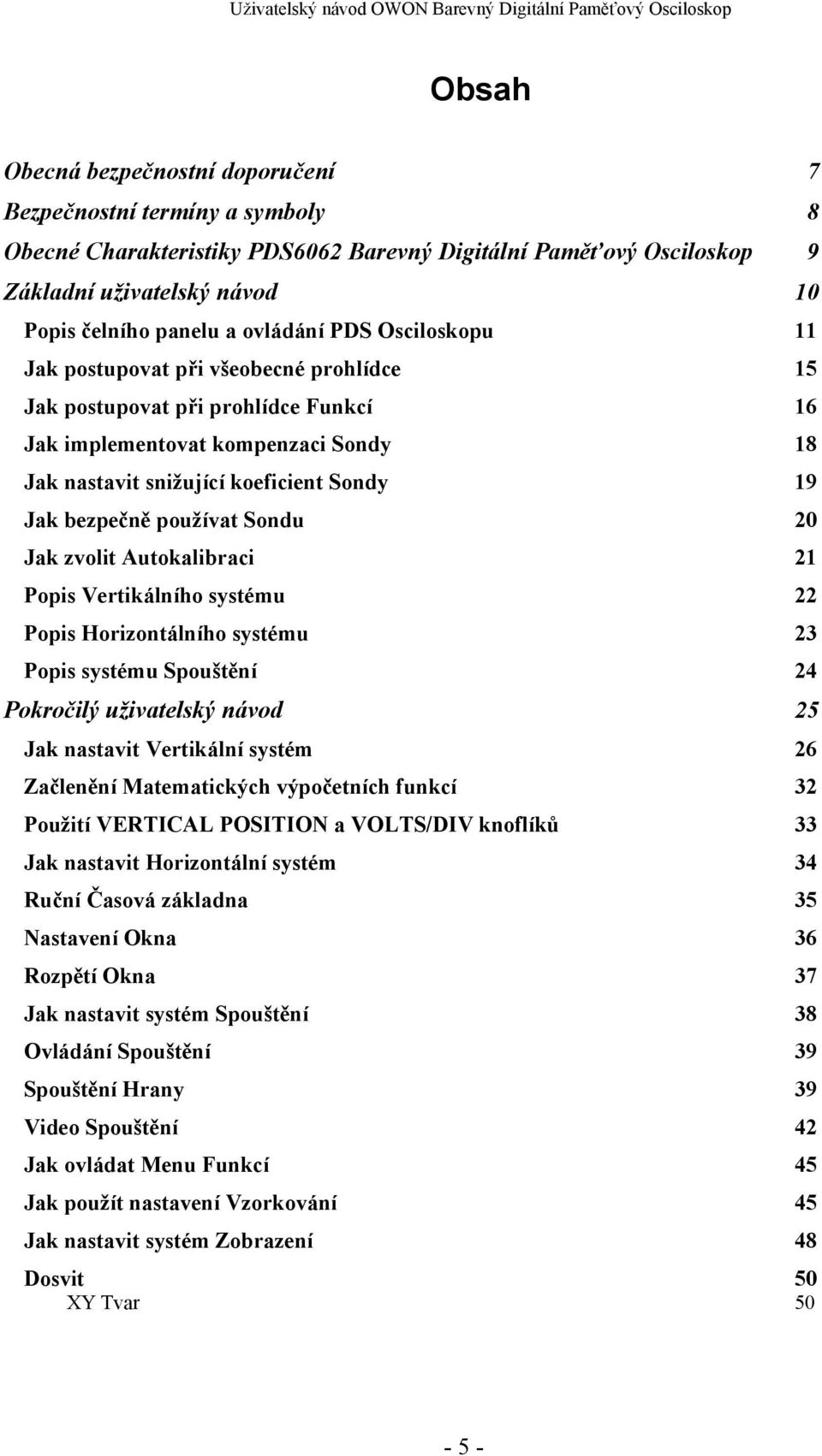 bezpečně používat Sondu 20 Jak zvolit Autokalibraci 21 Popis Vertikálního systému 22 Popis Horizontálního systému 23 Popis systému Spouštění 24 Pokročilý uživatelský návod 25 Jak nastavit Vertikální