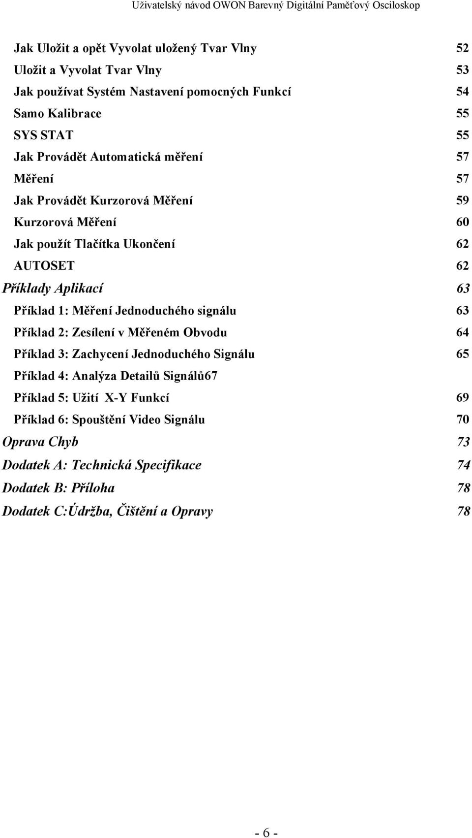 1: Měření Jednoduchého signálu 63 Příklad 2: Zesílení v Měřeném Obvodu 64 Příklad 3: Zachycení Jednoduchého Signálu 65 Příklad 4: Analýza Detailů Signálů67 Příklad 5: