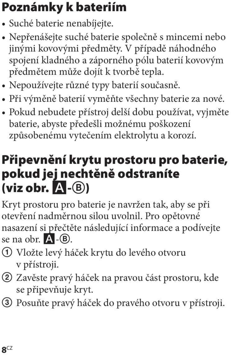 Pokud nebudete přístroj delší dobu používat, vyjměte baterie, abyste předešli možnému poškození způsobenému vytečením elektrolytu a korozí.