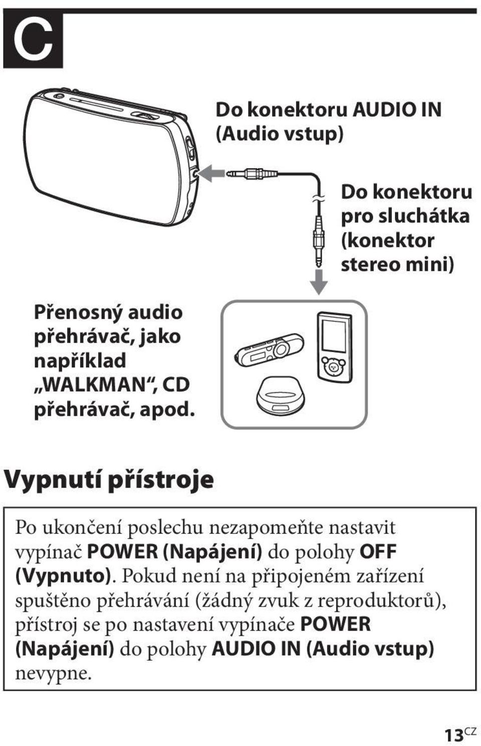 Vypnutí přístroje Po ukončení poslechu nezapomeňte nastavit vypínač POWER (Napájení) do polohy OFF (Vypnuto).