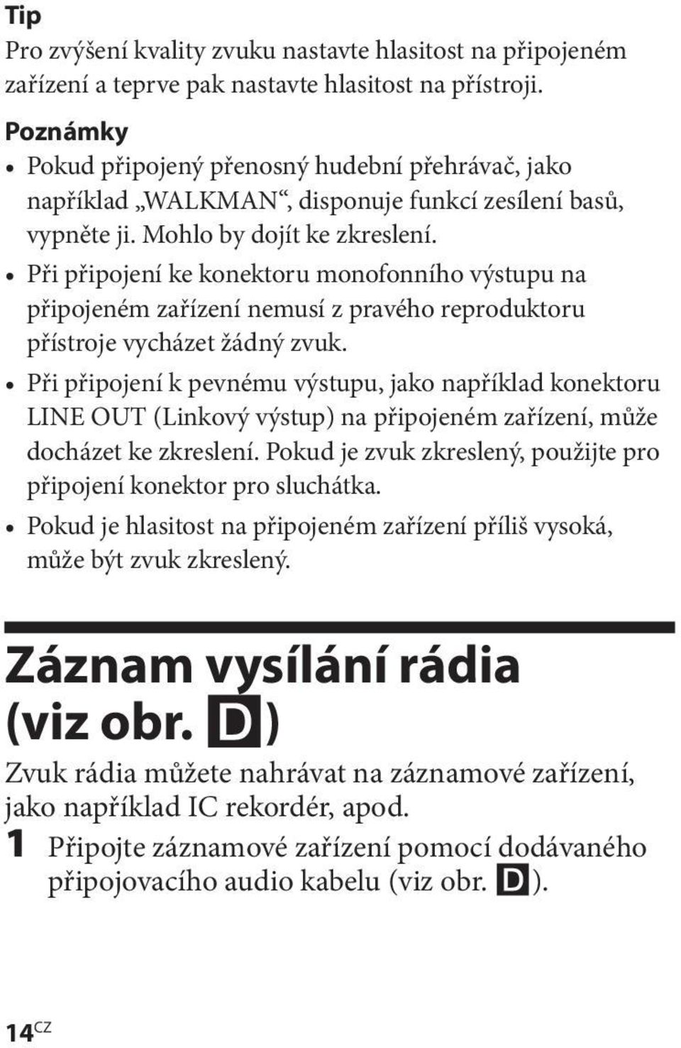 Při připojení ke konektoru monofonního výstupu na připojeném zařízení nemusí z pravého reproduktoru přístroje vycházet žádný zvuk.