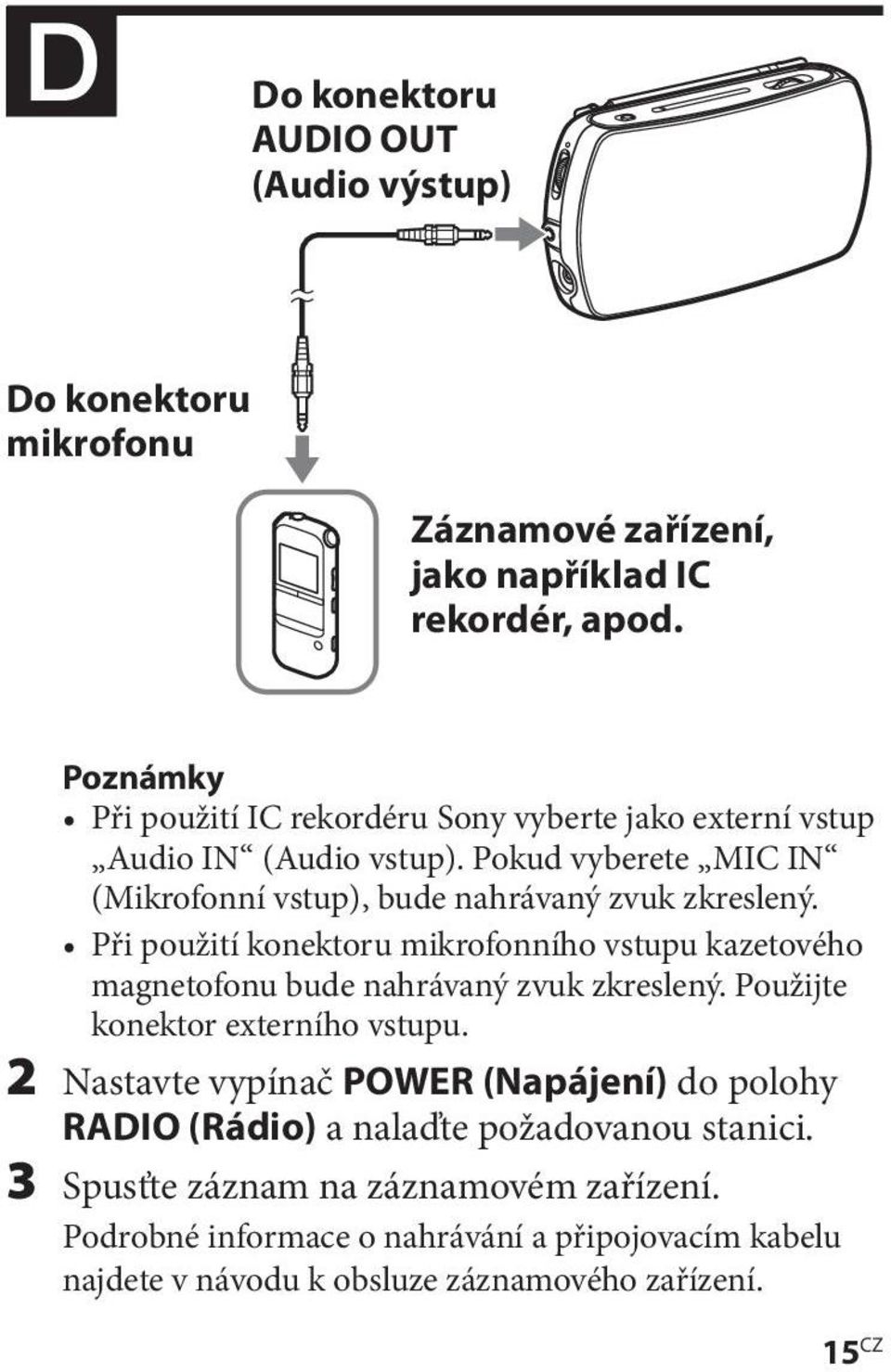 Při použití konektoru mikrofonního vstupu kazetového magnetofonu bude nahrávaný zvuk zkreslený. Použijte konektor externího vstupu.