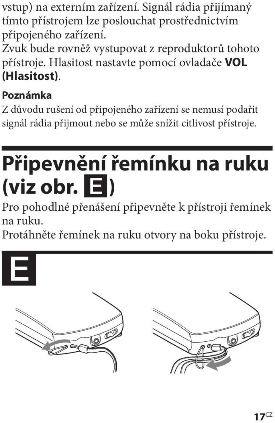 Poznámka Z důvodu rušení od připojeného zařízení se nemusí podařit signál rádia přijmout nebo se může snížit citlivost přístroje.