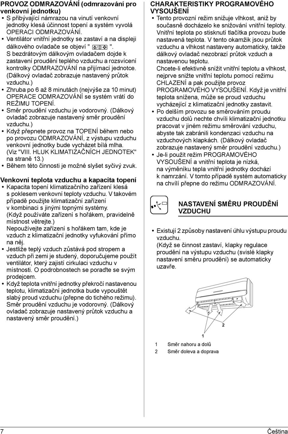 S bezdrátovým dálkovým ovladačem dojde k zastavení proudění teplého vzduchu a rozsvícení kontrolky ODMRAZOVÁNÍ na přijímací jednotce. (Dálkový ovladač zobrazuje nastavený průtok vzduchu.