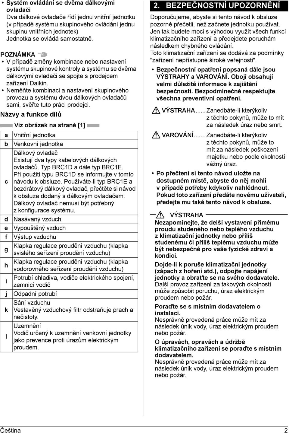 Neměňte kombinaci a nastavení skupinového provozu a systému dvou dálkových ovladačů sami, svěřte tuto práci prodejci.