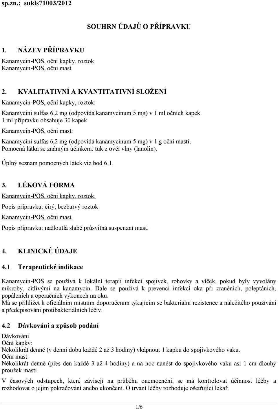 Kanamycini sulfas 6,2 mg (odpovídá kanamycinum 5 mg) v 1 g oční masti. Pomocná látka se známým účinkem: tuk z ovčí vlny (lanolin). Úplný seznam pomocných látek viz bod 6.1. 3.