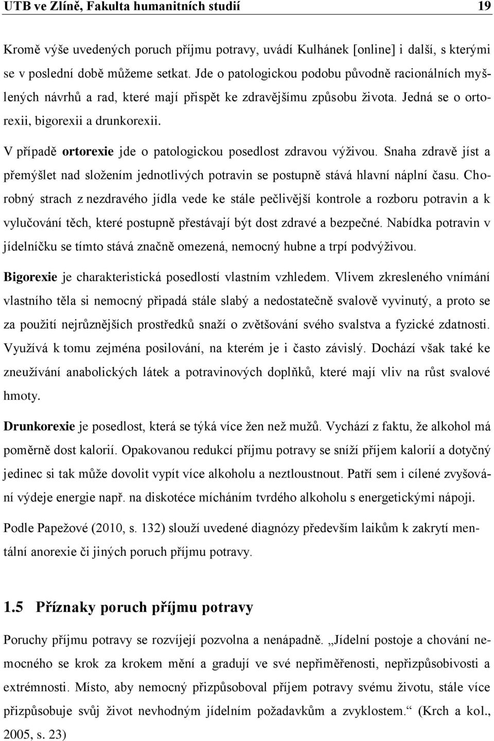 V případě ortorexie jde o patologickou posedlost zdravou výživou. Snaha zdravě jíst a přemýšlet nad složením jednotlivých potravin se postupně stává hlavní náplní času.