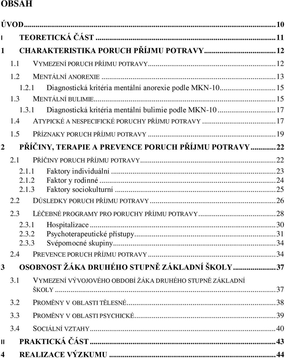 .. 19 2 PŘÍČINY, TERAPIE A PREVENCE PORUCH PŘÍJMU POTRAVY... 22 2.1 PŘÍČINY PORUCH PŘÍJMU POTRAVY... 22 2.1.1 Faktory individuální... 23 2.1.2 Faktor y rodinné... 24 2.1.3 Faktory sociokulturní... 25 2.