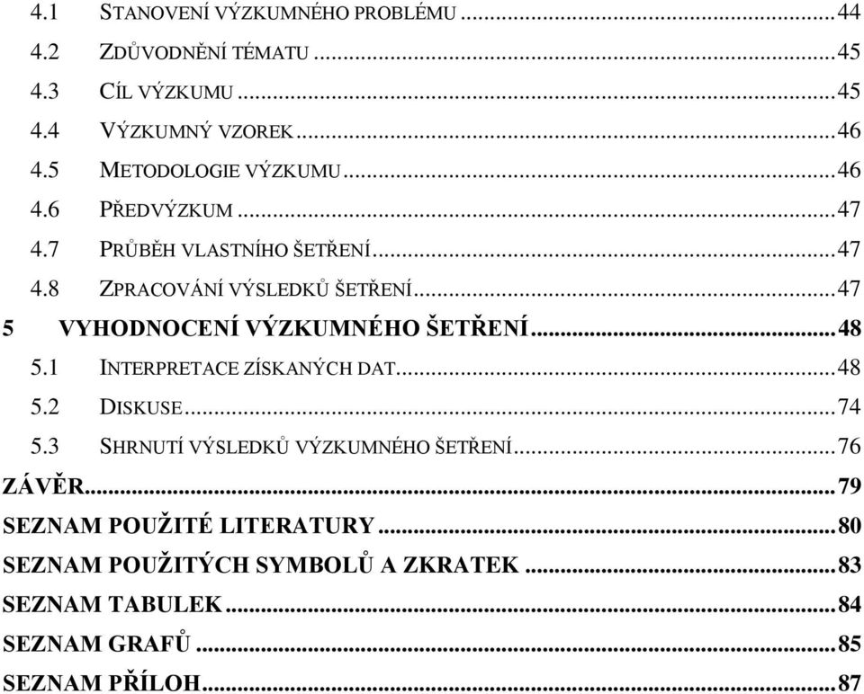 .. 47 5 VYHODNOCENÍ VÝZKUMNÉHO ŠETŘENÍ... 48 5.1 INTERPRETACE ZÍSKANÝCH DAT... 48 5.2 DISKUSE... 74 5.