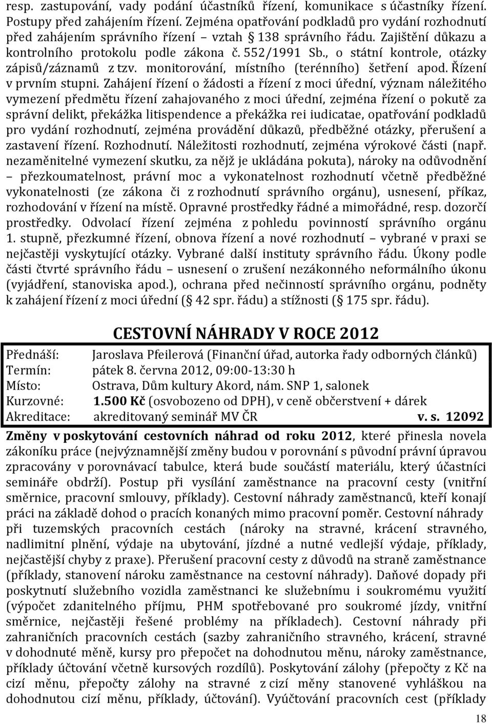 , o státní kontrole, otázky zápisů/záznamů z tzv. monitorování, místního (terénního) šetření apod. Řízení v prvním stupni.