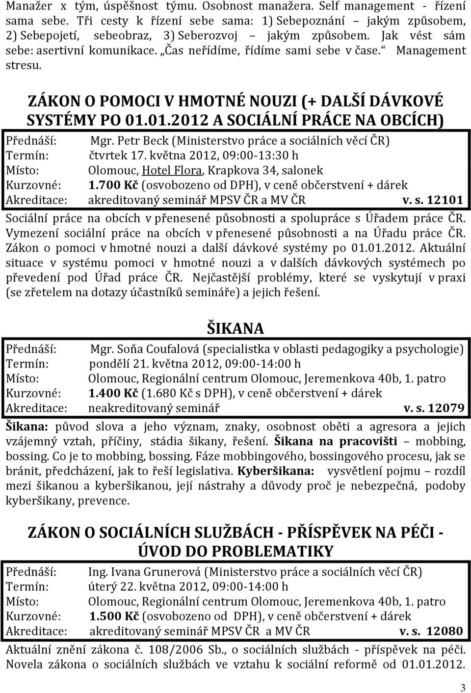 Management stresu. ZÁKON O POMOCI V HMOTNÉ NOUZI (+ DALŠÍ DÁVKOVÉ SYSTÉMY PO 01.01.2012 A SOCIÁLNÍ PRÁCE NA OBCÍCH) Přednáší: Mgr.