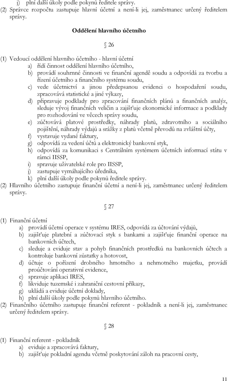 tvorbu a řízení účetního a finančního systému soudu, c) vede účetnictví a jinou předepsanou evidenci o hospodaření soudu, zpracovává statistické a jiné výkazy, d) připravuje podklady pro zpracování