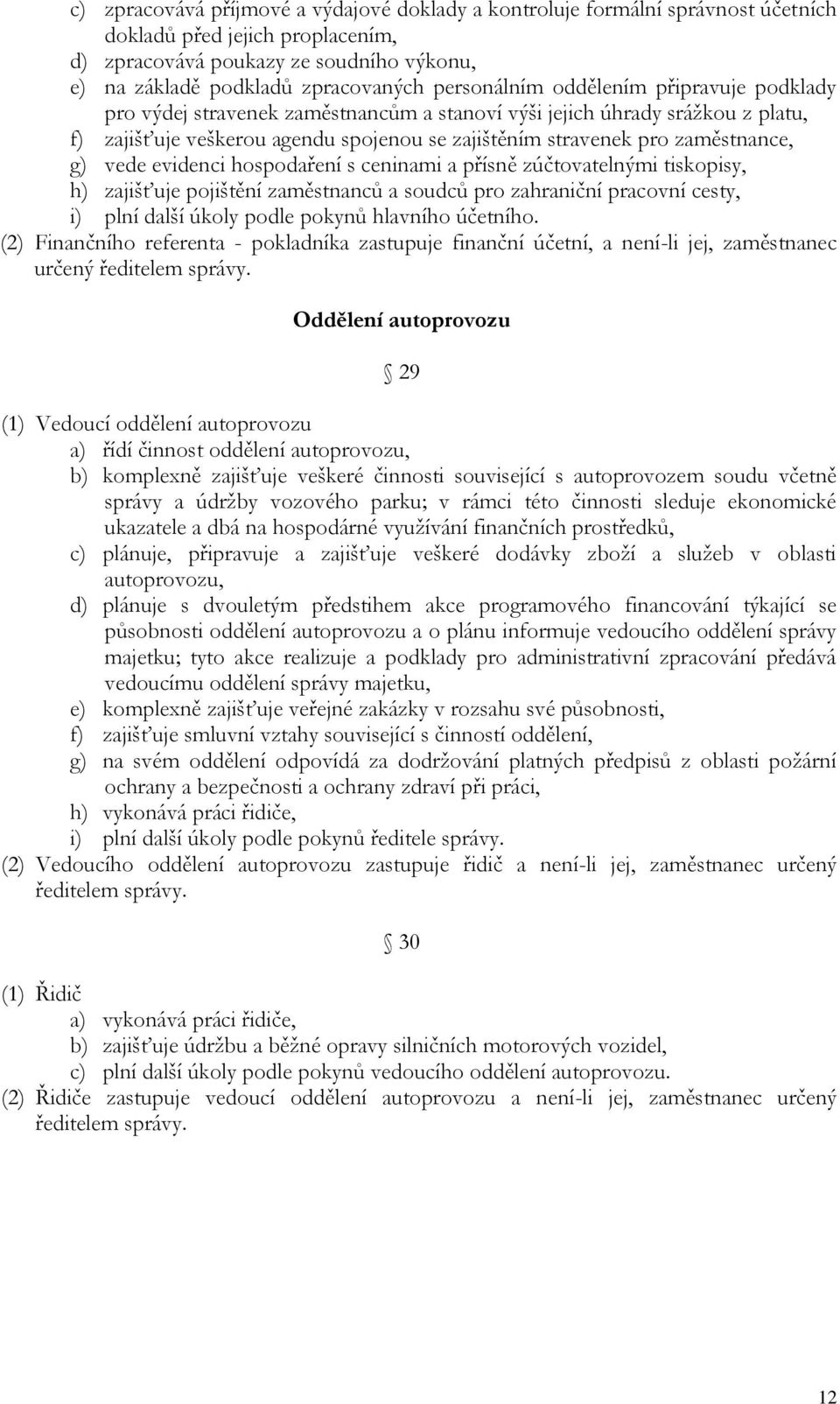 g) vede evidenci hospodaření s ceninami a přísně zúčtovatelnými tiskopisy, h) zajišťuje pojištění zaměstnanců a soudců pro zahraniční pracovní cesty, i) plní další úkoly podle pokynů hlavního