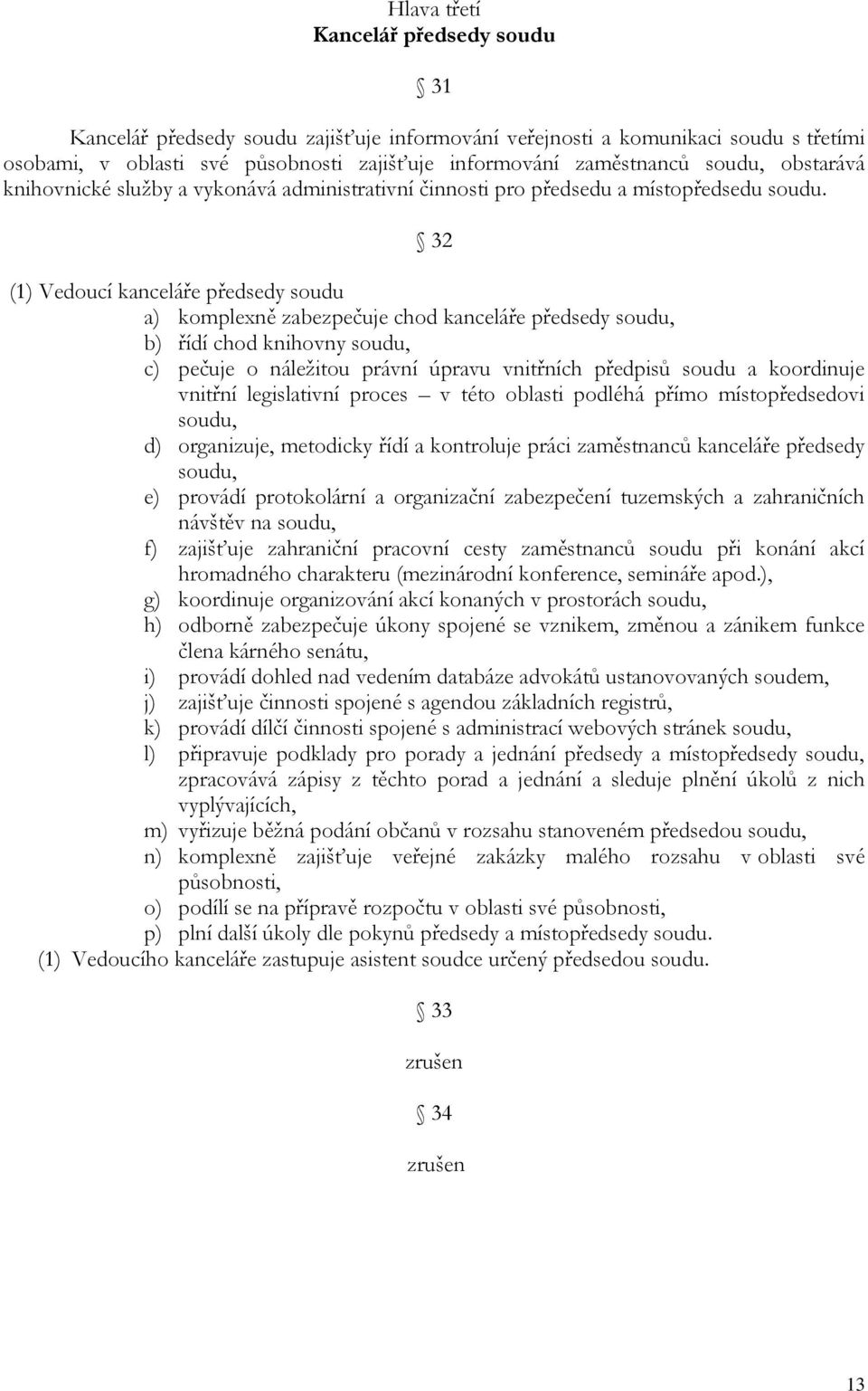 32 (1) Vedoucí kanceláře předsedy soudu a) komplexně zabezpečuje chod kanceláře předsedy soudu, b) řídí chod knihovny soudu, c) pečuje o náležitou právní úpravu vnitřních předpisů soudu a koordinuje