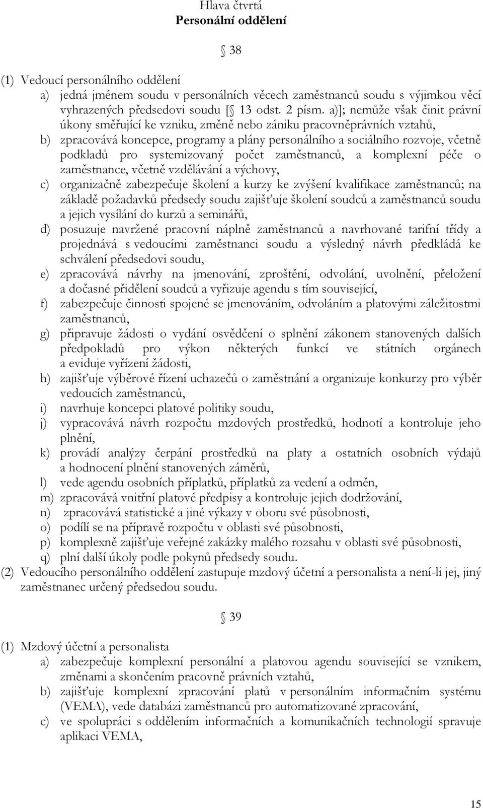 systemizovaný počet zaměstnanců, a komplexní péče o zaměstnance, včetně vzdělávání a výchovy, c) organizačně zabezpečuje školení a kurzy ke zvýšení kvalifikace zaměstnanců; na základě požadavků