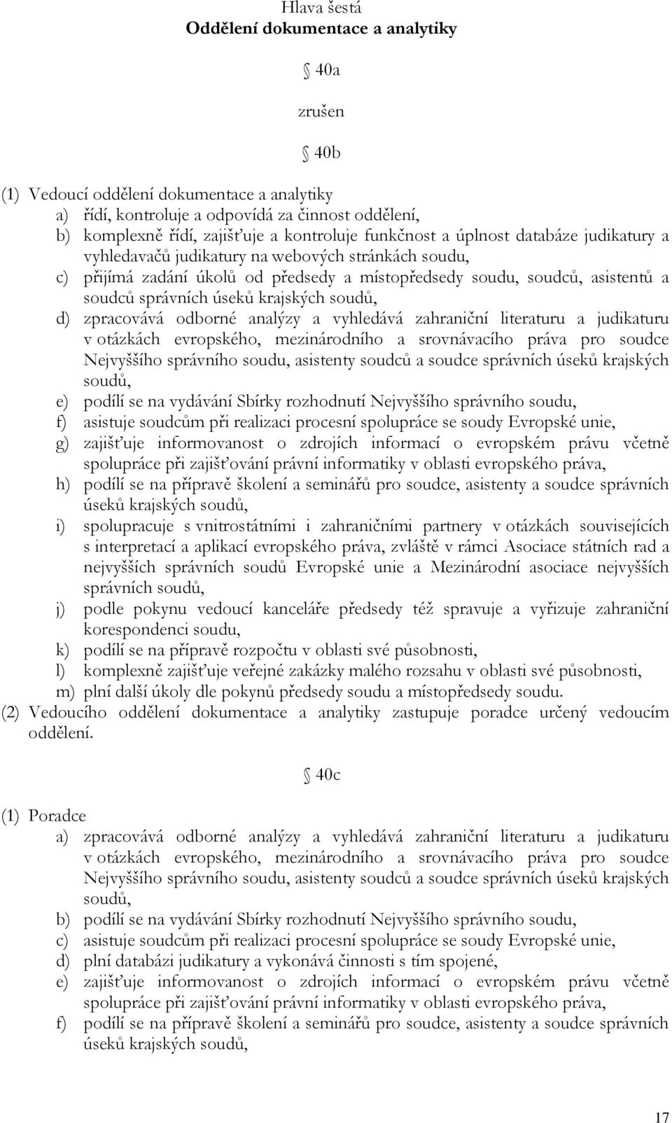 krajských soudů, d) zpracovává odborné analýzy a vyhledává zahraniční literaturu a judikaturu v otázkách evropského, mezinárodního a srovnávacího práva pro soudce Nejvyššího správního soudu,