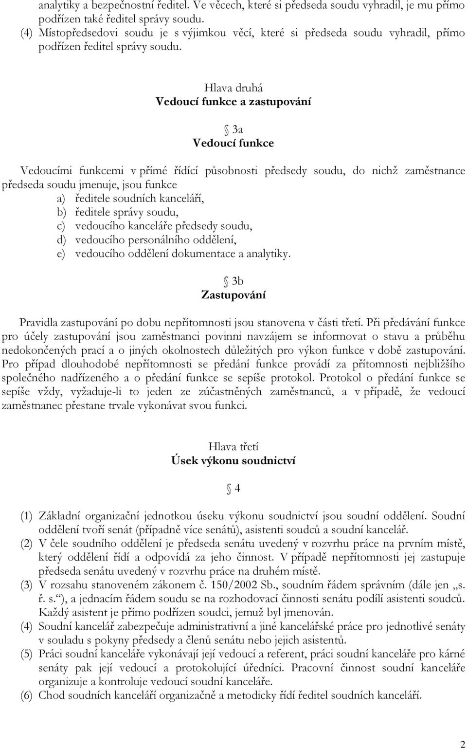 Hlava druhá Vedoucí funkce a zastupování 3a Vedoucí funkce Vedoucími funkcemi v přímé řídící působnosti předsedy soudu, do nichž zaměstnance předseda soudu jmenuje, jsou funkce a) ředitele soudních