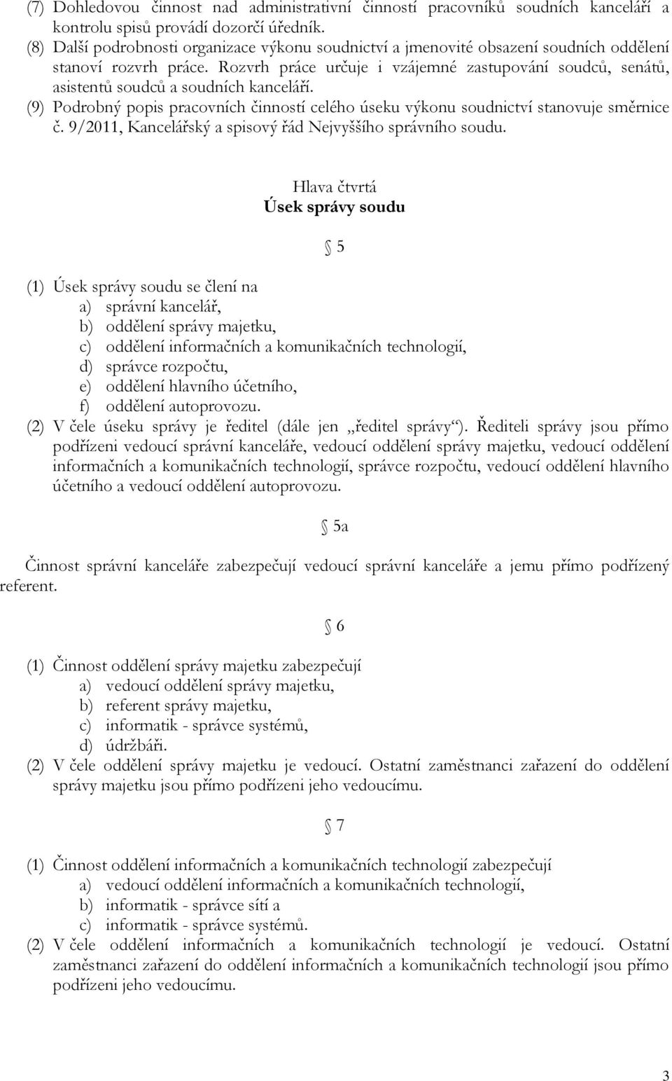 Rozvrh práce určuje i vzájemné zastupování soudců, senátů, asistentů soudců a soudních kanceláří. (9) Podrobný popis pracovních činností celého úseku výkonu soudnictví stanovuje směrnice č.