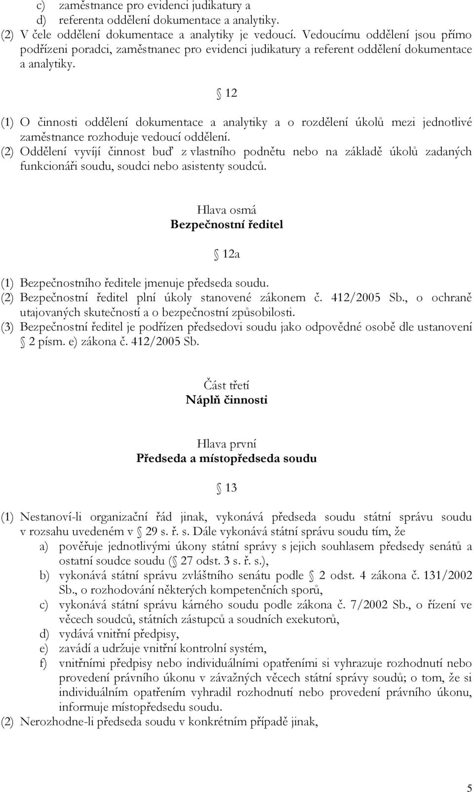 12 (1) O činnosti oddělení dokumentace a analytiky a o rozdělení úkolů mezi jednotlivé zaměstnance rozhoduje vedoucí oddělení.