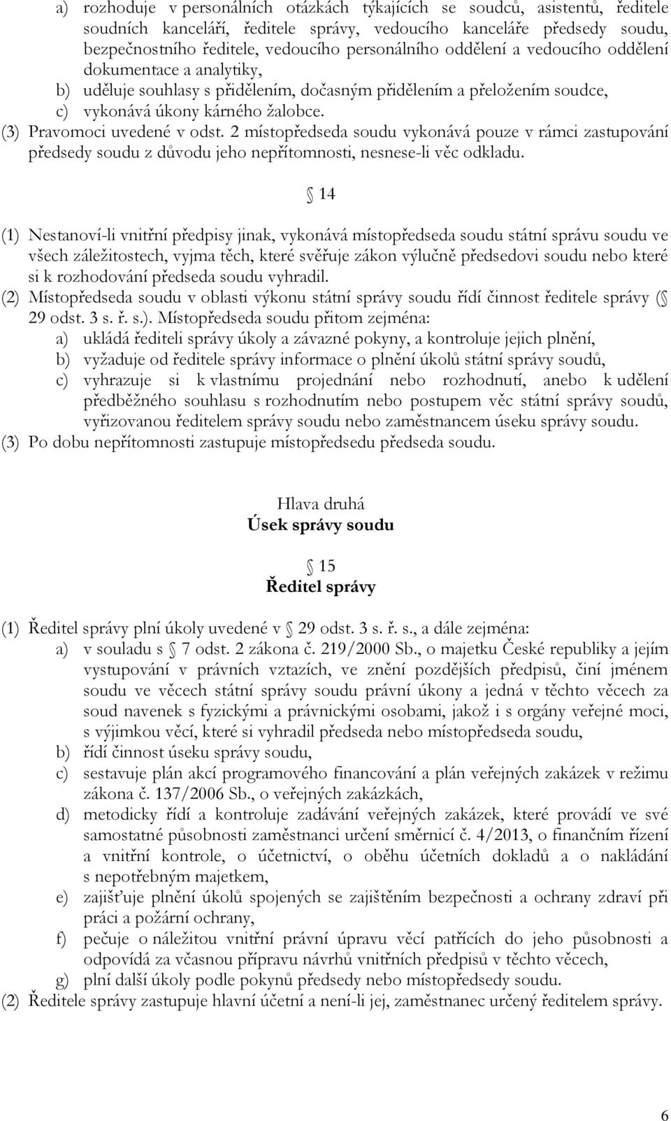 2 místopředseda soudu vykonává pouze v rámci zastupování předsedy soudu z důvodu jeho nepřítomnosti, nesnese-li věc odkladu.