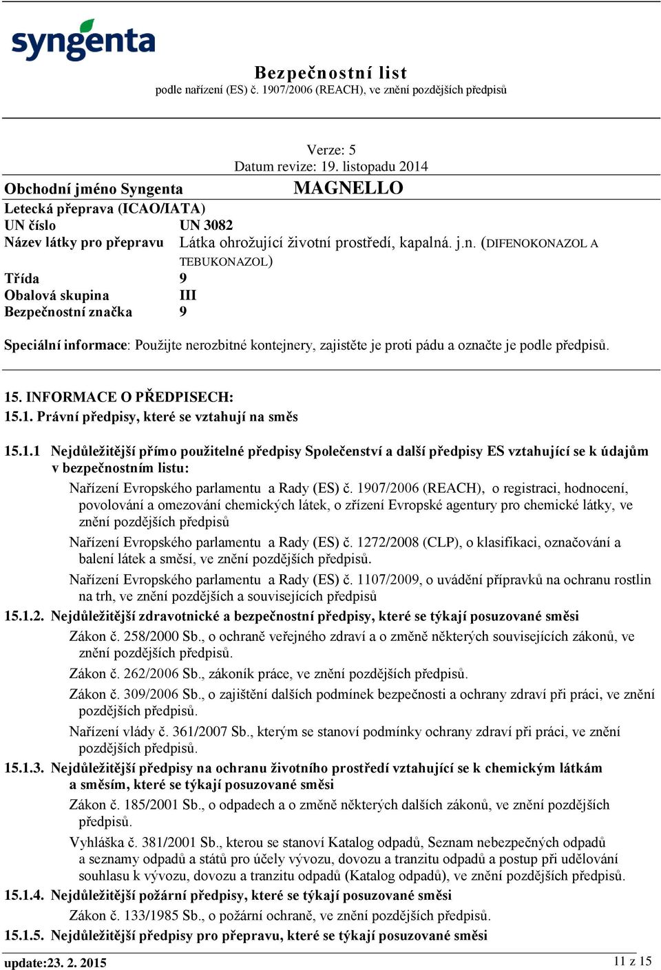 . j.n. (DIFENOKONAZOL A TEBUKONAZOL) Třída 9 Obalová skupina III Bezpečnostní značka 9 Speciální informace: Použijte nerozbitné kontejnery, zajistěte je proti pádu a označte je podle předpisů. 15.