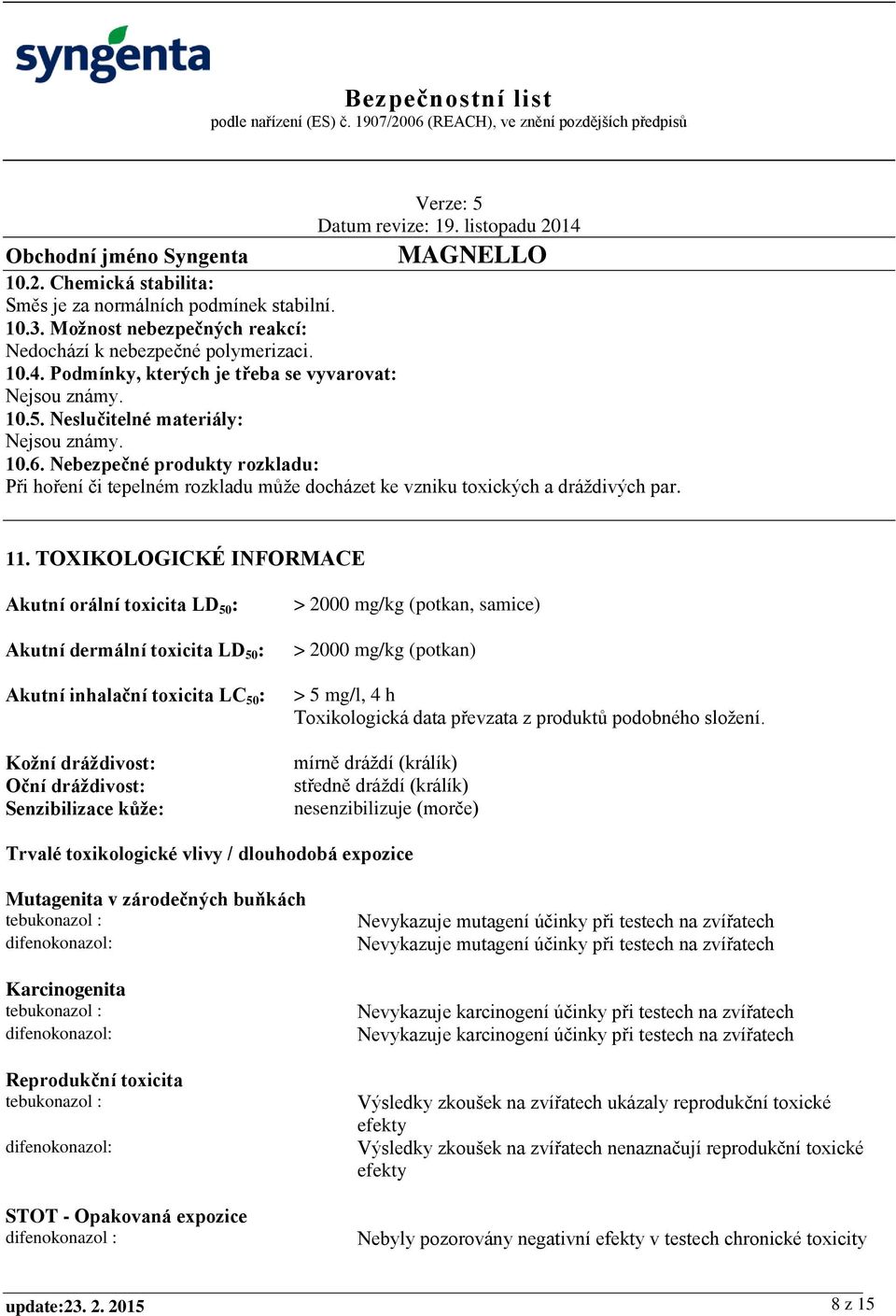 TOXIKOLOGICKÉ INFORMACE Akutní orální toxicita LD 50 : Akutní dermální toxicita LD 50 : Akutní inhalační toxicita LC 50 : Kožní dráždivost: Oční dráždivost: Senzibilizace kůže: > 2000 mg/kg (potkan,