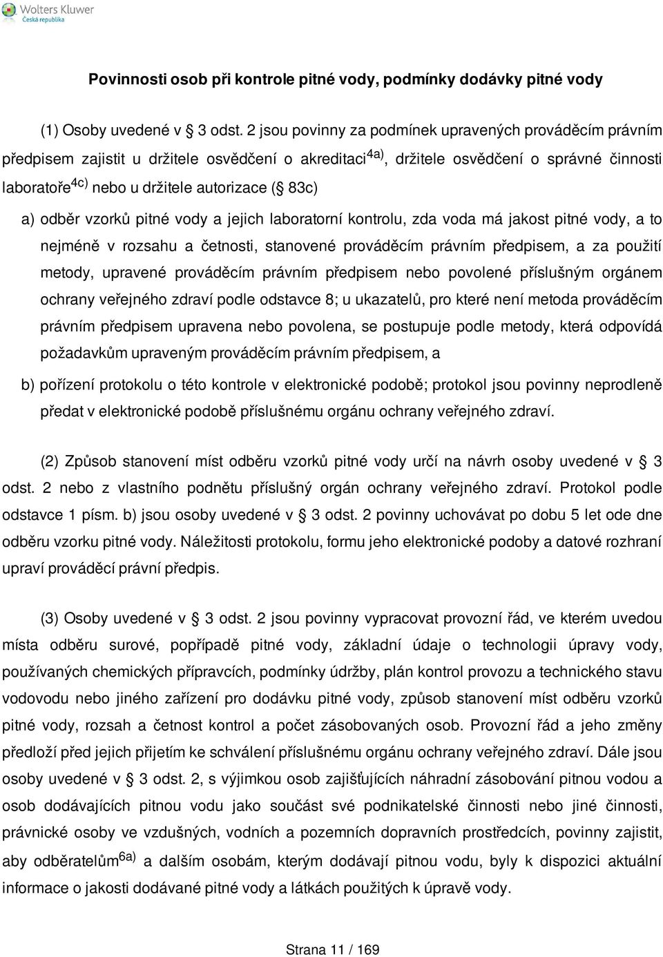 83c) a) odběr vzorků pitné vody a jejich laboratorní kontrolu, zda voda má jakost pitné vody, a to nejméně v rozsahu a četnosti, stanovené prováděcím právním předpisem, a za použití metody, upravené