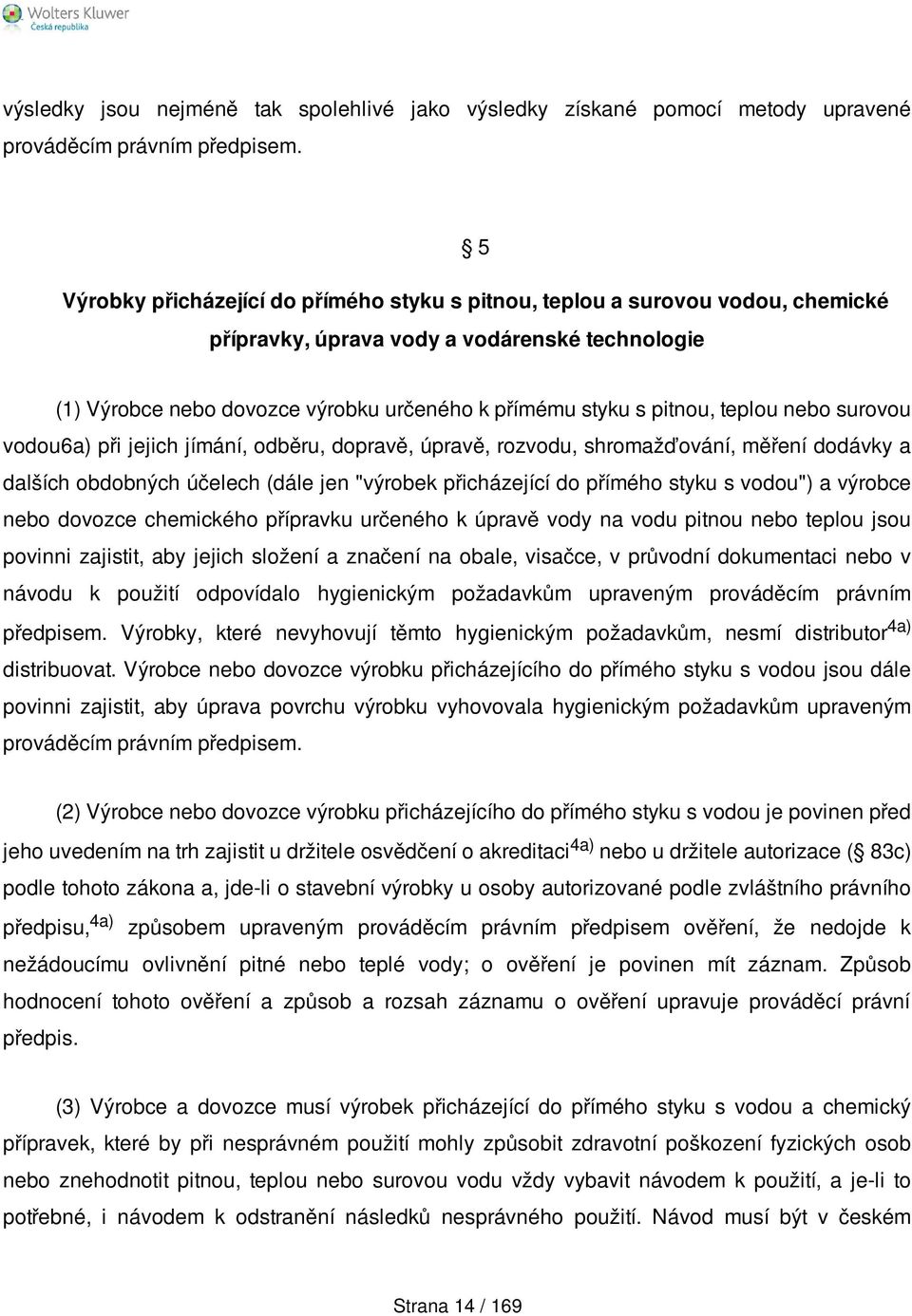 teplou nebo surovou vodou6a) při jejich jímání, odběru, dopravě, úpravě, rozvodu, shromažďování, měření dodávky a dalších obdobných účelech (dále jen "výrobek přicházející do přímého styku s vodou")