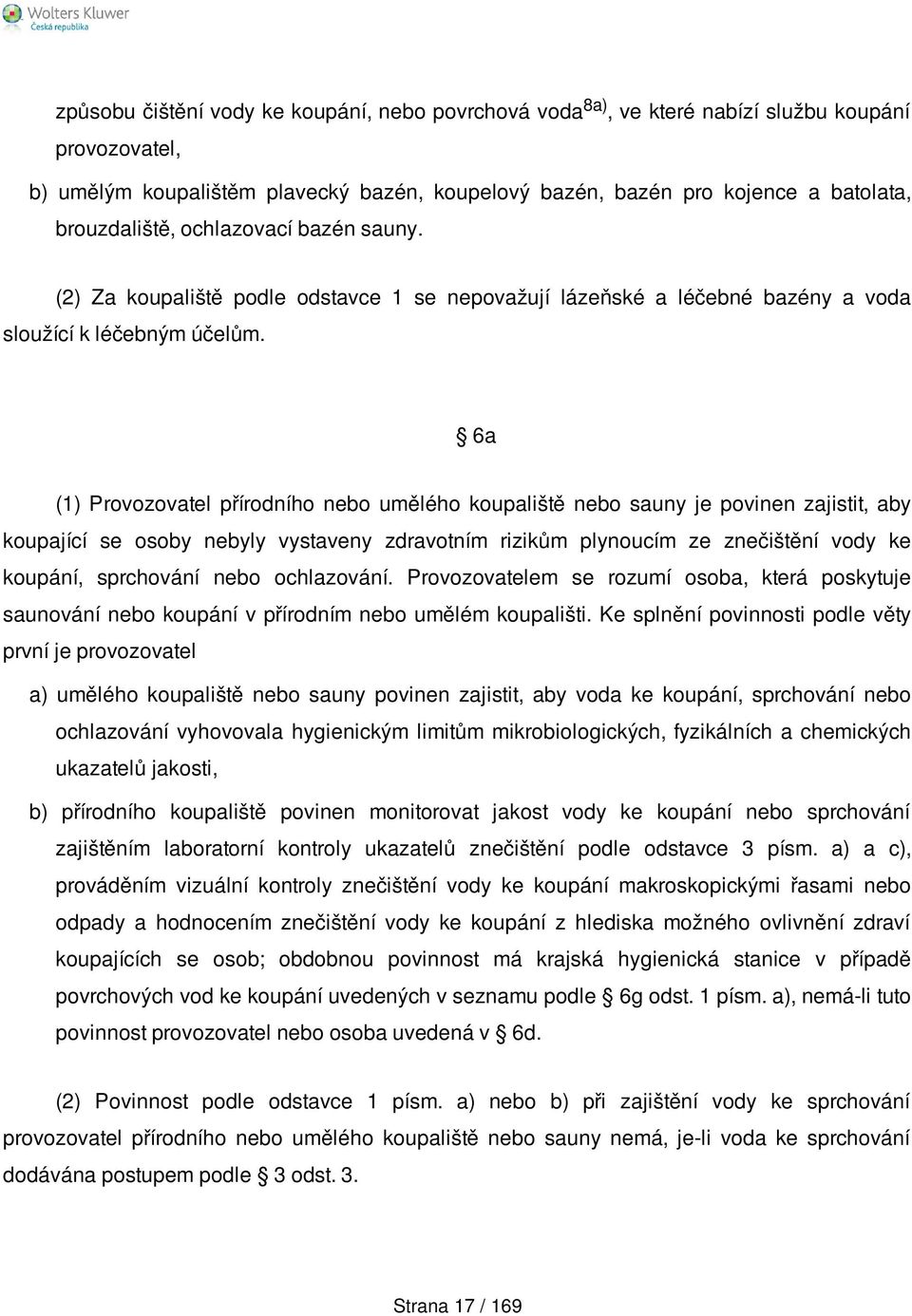 6a (1) Provozovatel přírodního nebo umělého koupaliště nebo sauny je povinen zajistit, aby koupající se osoby nebyly vystaveny zdravotním rizikům plynoucím ze znečištění vody ke koupání, sprchování