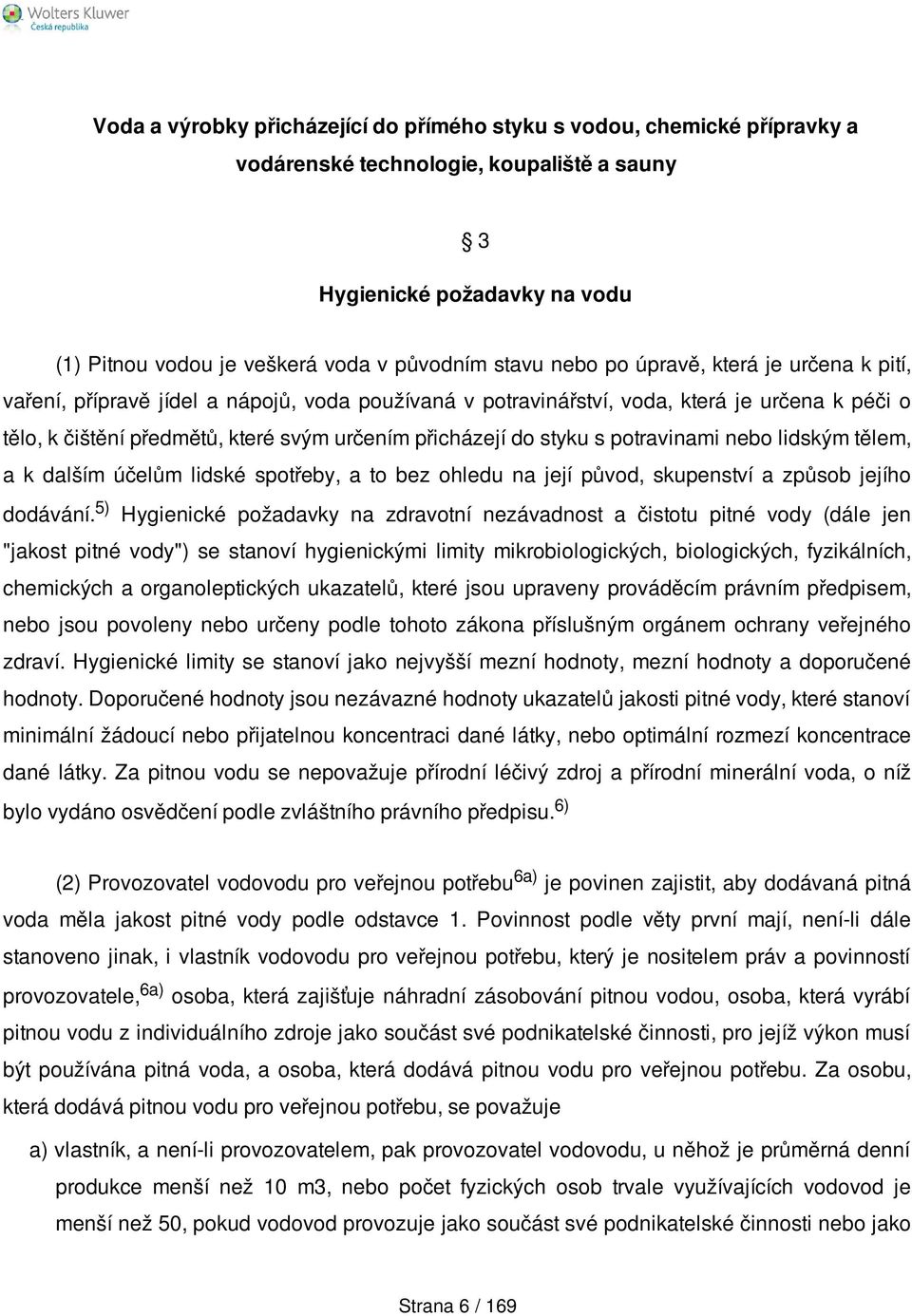 styku s potravinami nebo lidským tělem, a k dalším účelům lidské spotřeby, a to bez ohledu na její původ, skupenství a způsob jejího dodávání.