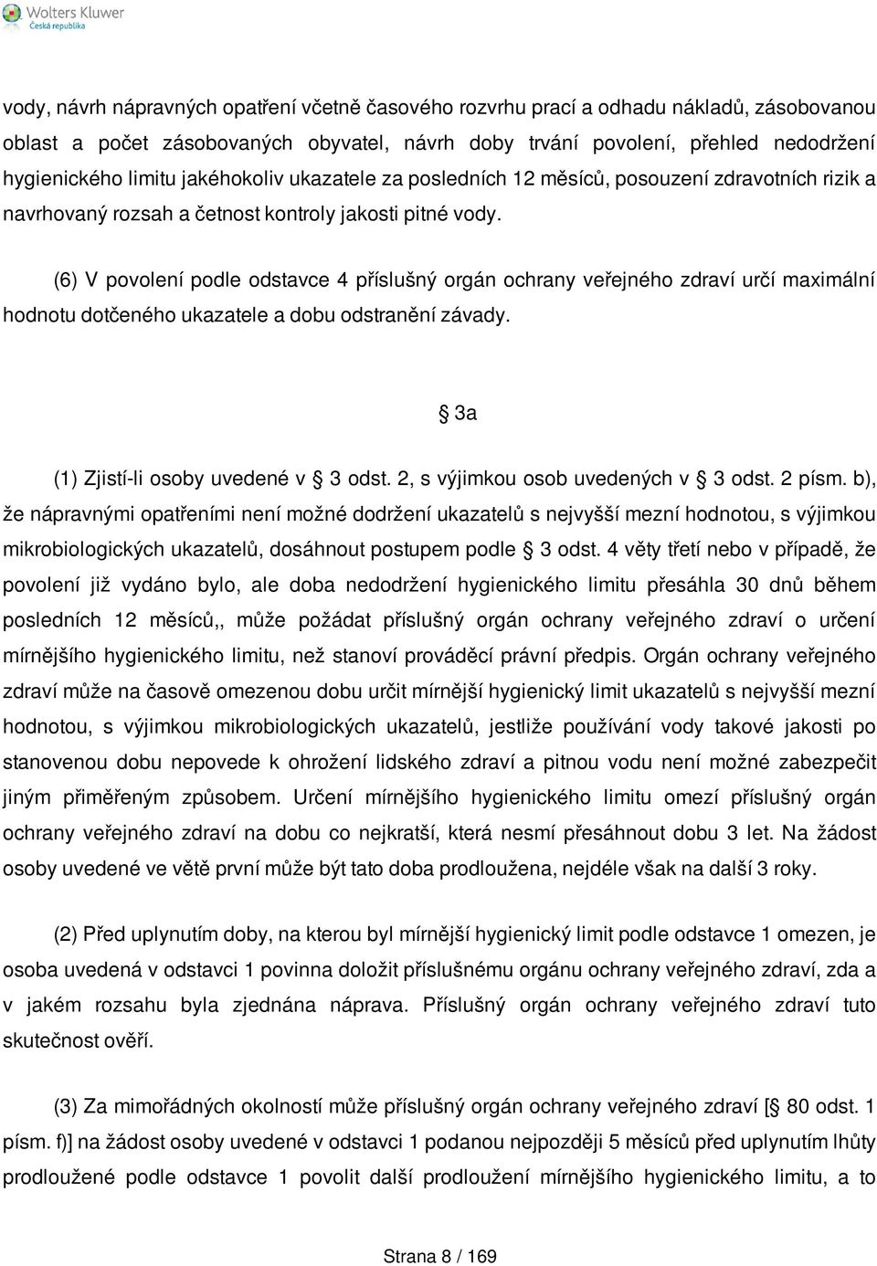 (6) V povolení podle odstavce 4 příslušný orgán ochrany veřejného zdraví určí maximální hodnotu dotčeného ukazatele a dobu odstranění závady. 3a (1) Zjistí-li osoby uvedené v 3 odst.