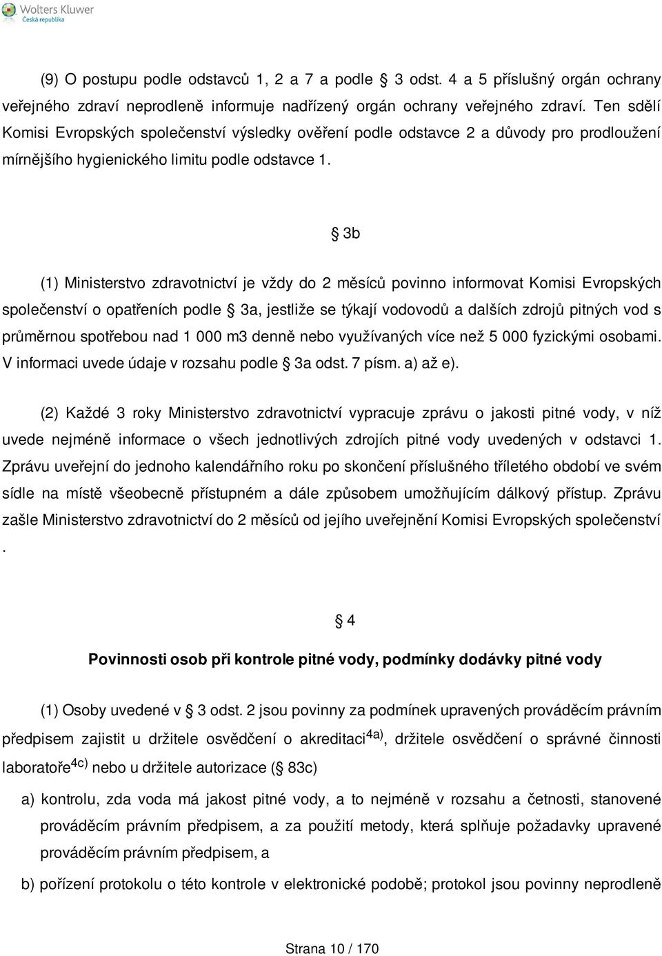 3b (1) Ministerstvo zdravotnictví je vždy do 2 měsíců povinno informovat Komisi Evropských společenství o opatřeních podle 3a, jestliže se týkají vodovodů a dalších zdrojů pitných vod s průměrnou