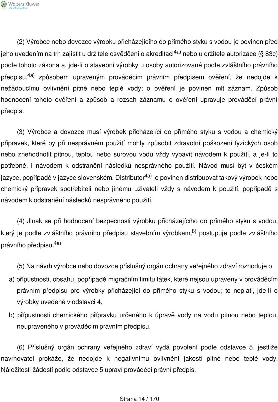 pitné nebo teplé vody; o ověření je povinen mít záznam. Způsob hodnocení tohoto ověření a způsob a rozsah záznamu o ověření upravuje prováděcí právní předpis.