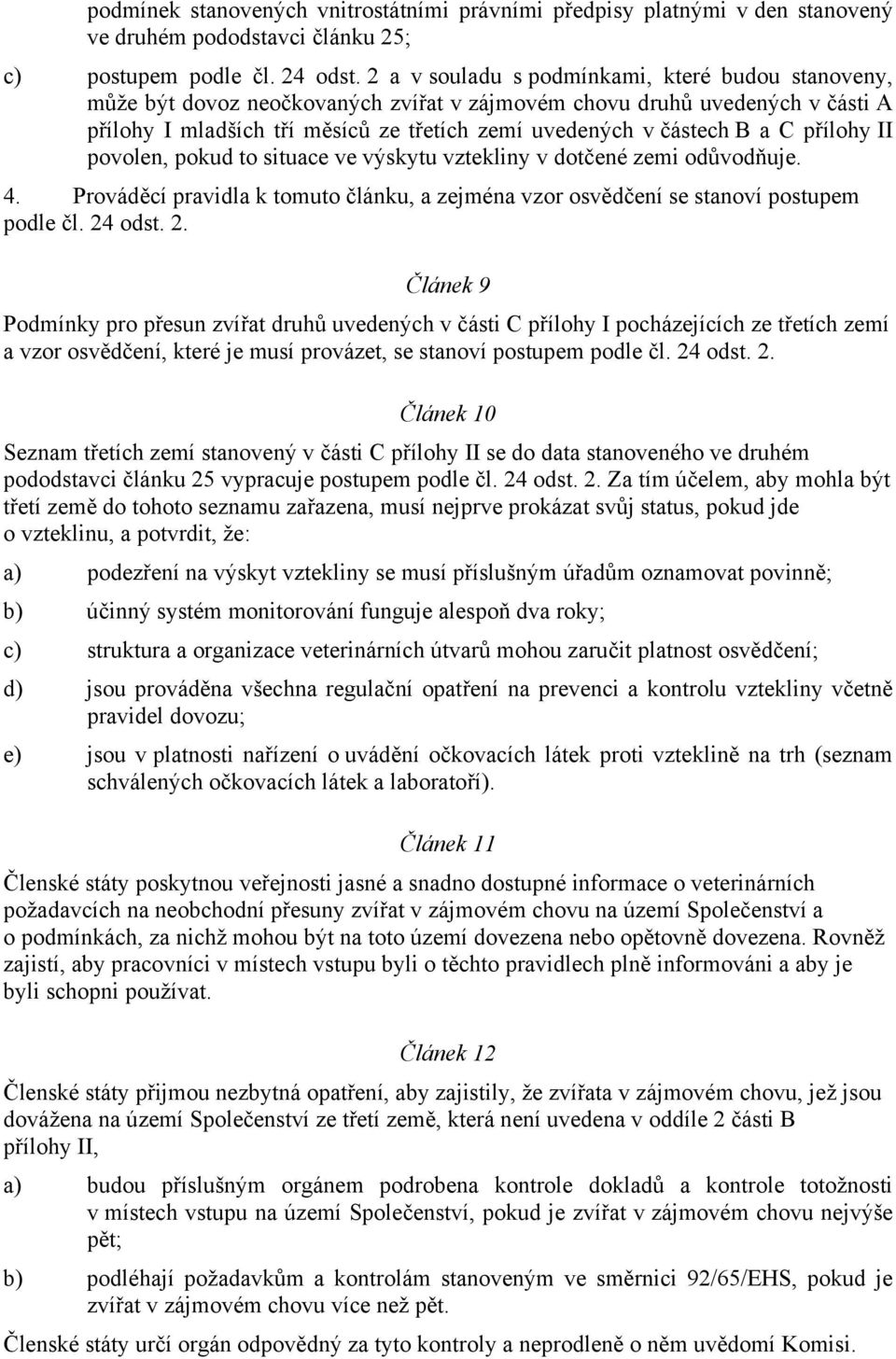 C přílohy II povolen, pokud to situace ve výskytu vztekliny v dotčené zemi odůvodňuje. 4. Prováděcí pravidla k tomuto článku, a zejména vzor osvědčení se stanoví postupem podle čl. 24