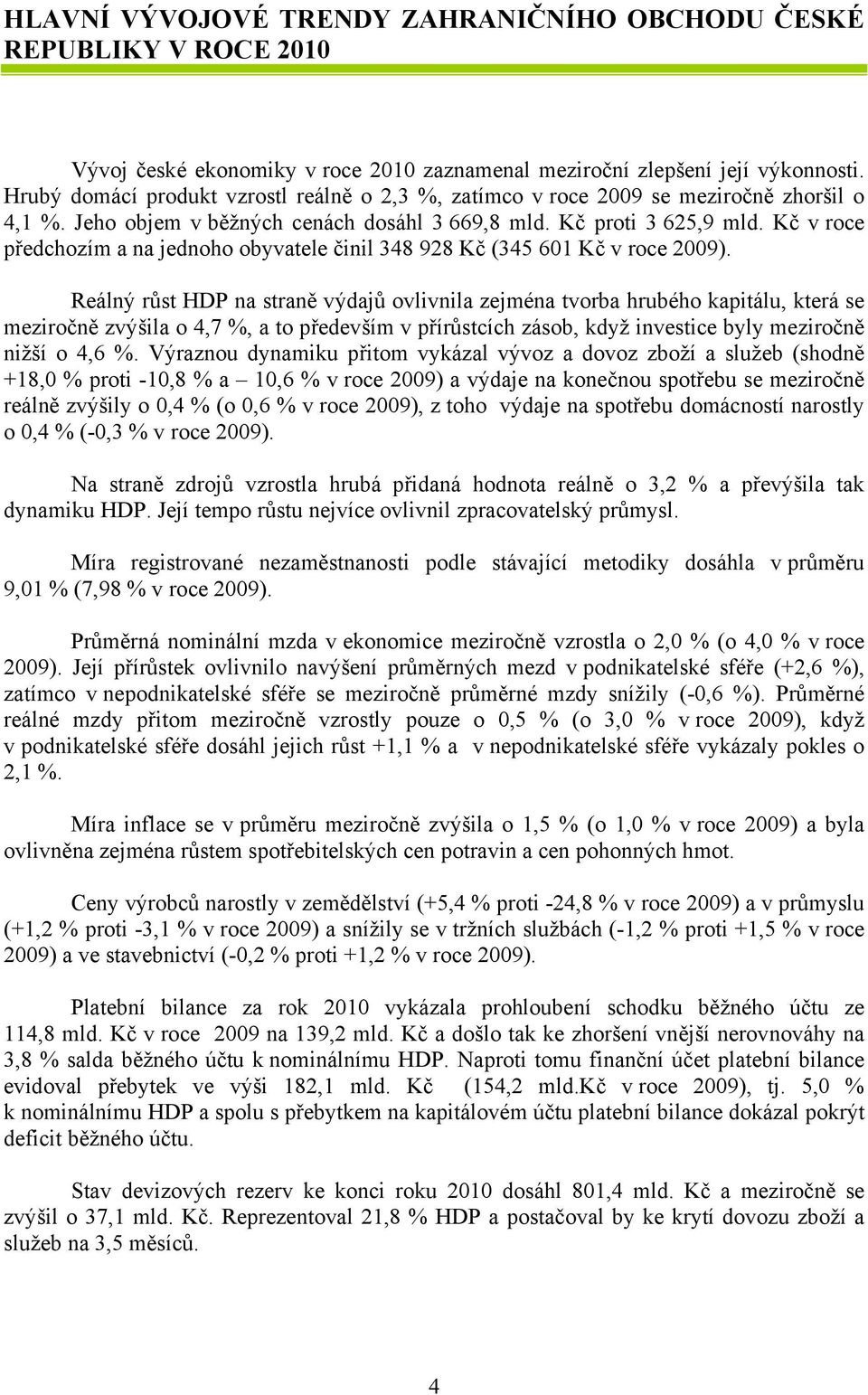 Kč v roce předchozím a na jednoho obyvatele činil 348 928 Kč (345 601 Kč v roce 2009).