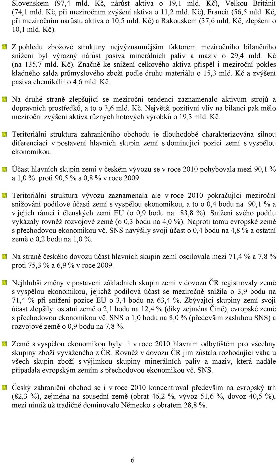 Z pohledu zbožové struktury nejvýznamnějším faktorem meziročního bilančního snížení byl výrazný nárůst pasiva minerálních paliv a maziv o 29,4 mld. Kč (na 135,7 mld. Kč).