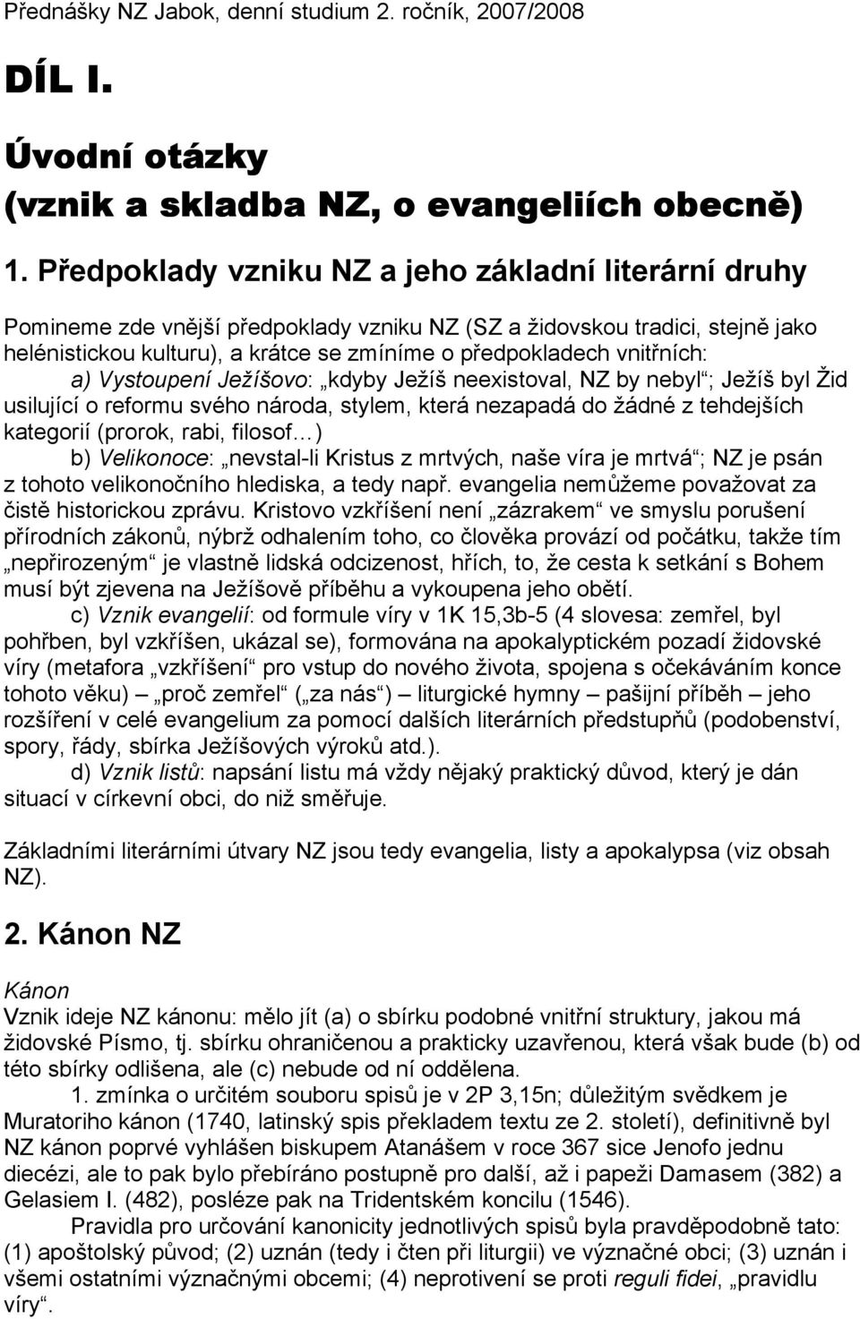 vnitřních: a) Vystoupení Ježíšovo: kdyby Ježíš neexistoval, NZ by nebyl ; Ježíš byl Žid usilující o reformu svého národa, stylem, která nezapadá do žádné z tehdejších kategorií (prorok, rabi, filosof